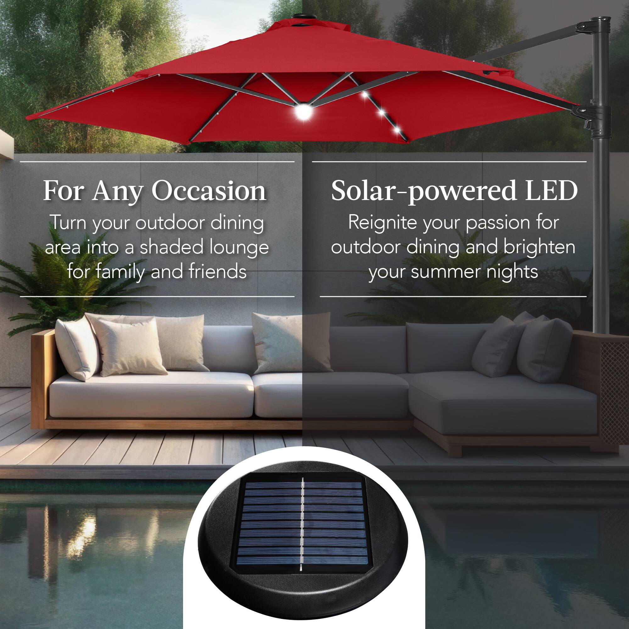 For Any Occasion  
Turn your outdoor dining area into a shaded lounge for family and friends  

Solar-powered LED  
Reignite your passion for outdoor dining and brighten your summer nights