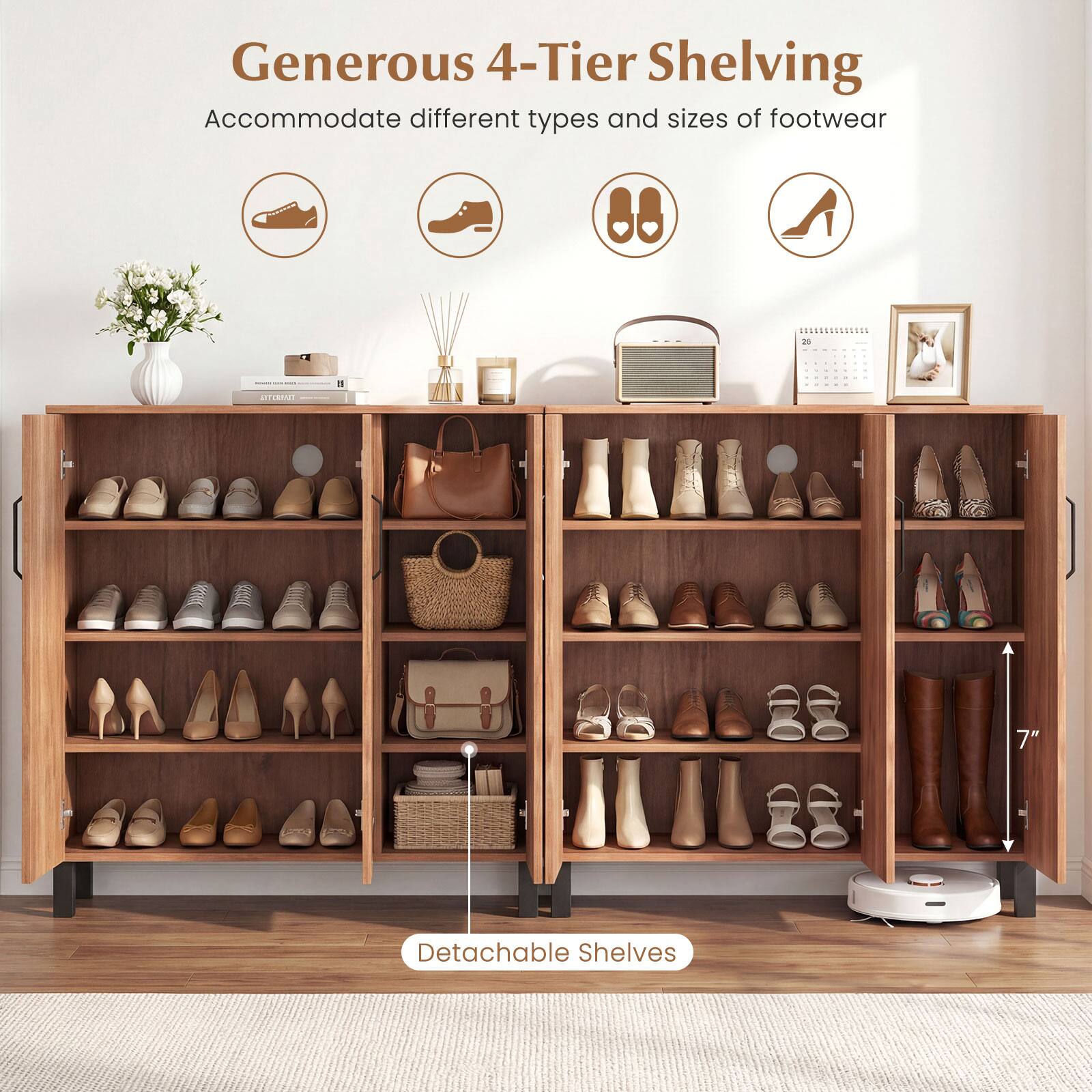 Generous 4-Tier Shelving  
Accommodate different types and sizes of footwear  

Detachable Shelves  

7"