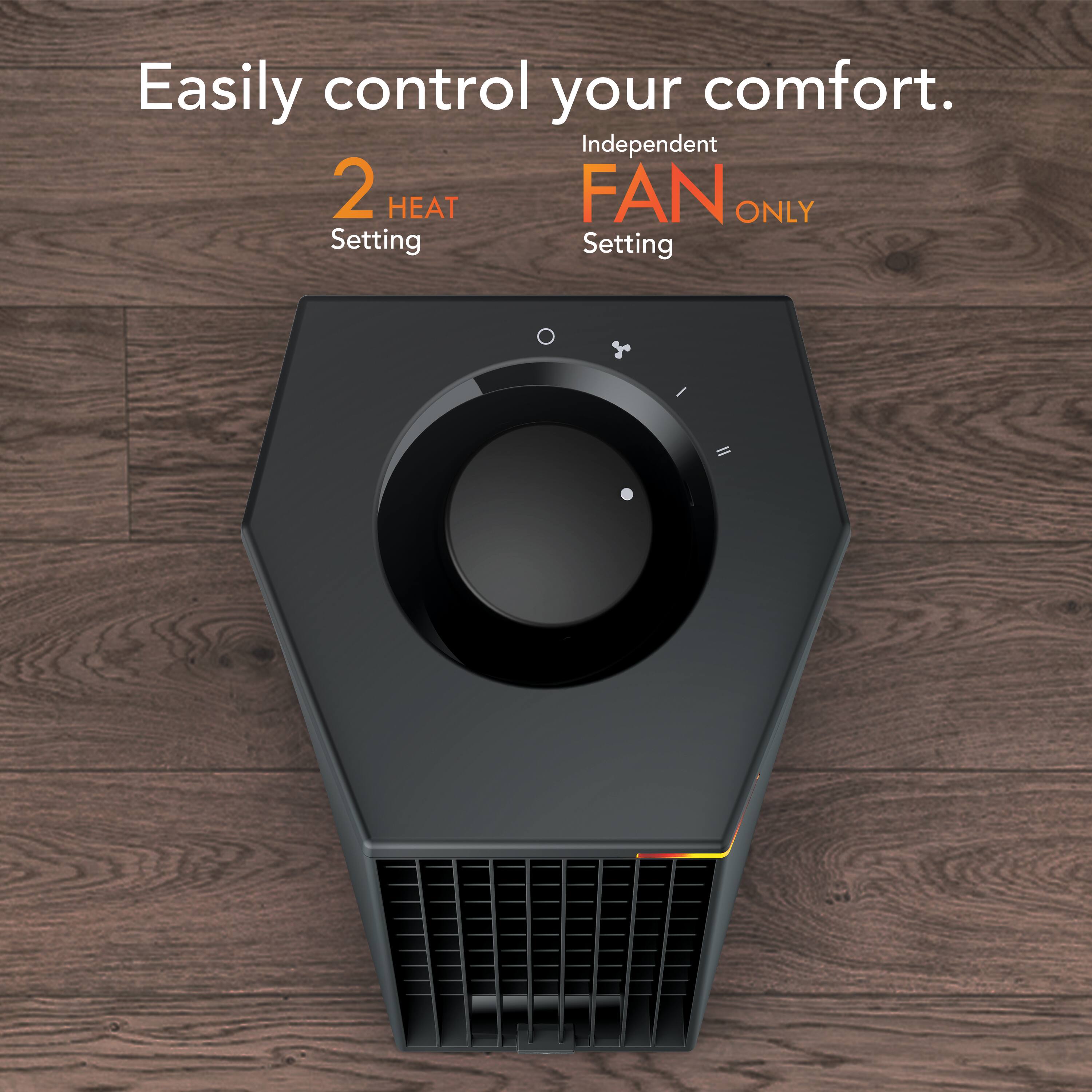 Easily control your comfort.

2 HEAT Setting

Independent FAN ONLY Setting