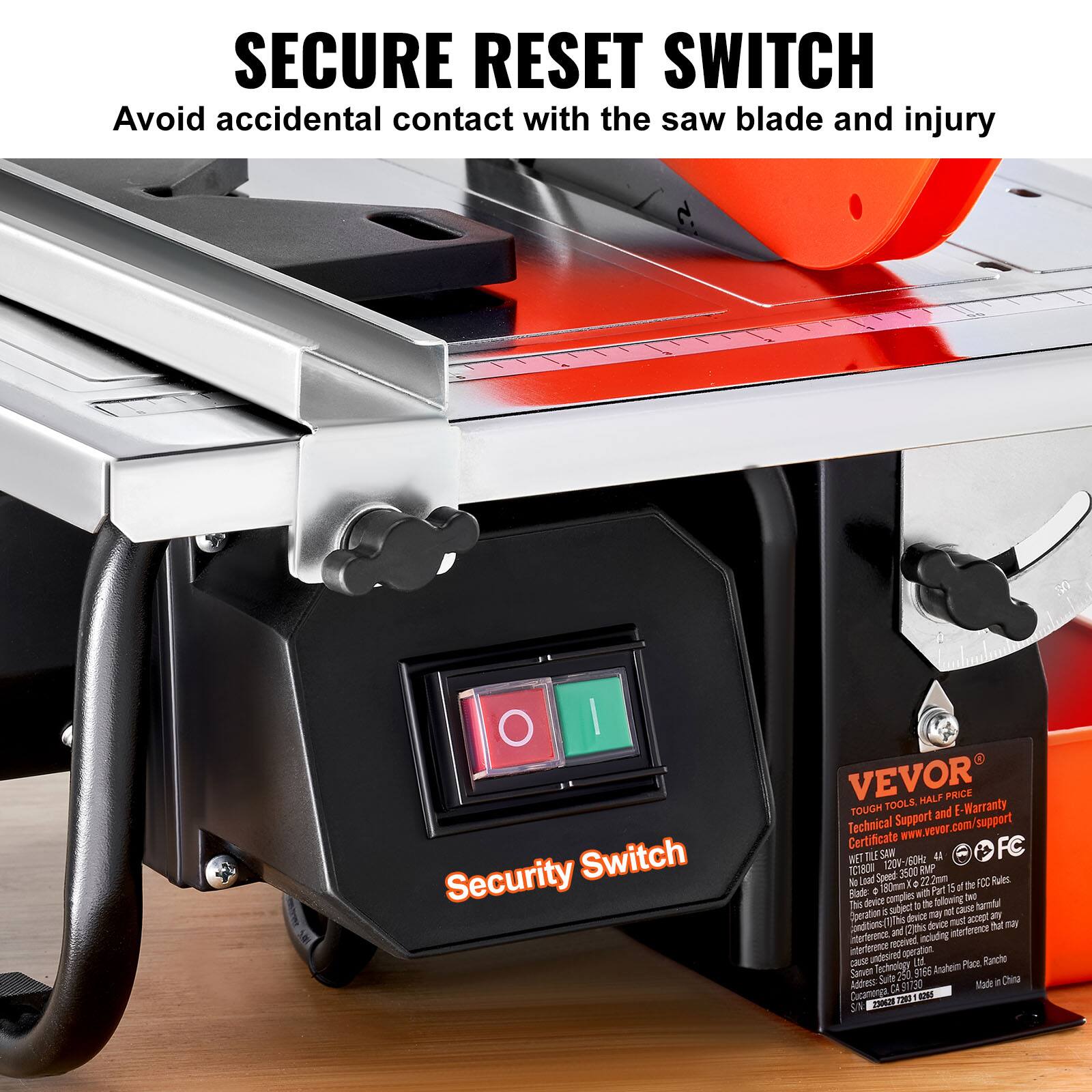 SECURE RESET SWITCH  
Avoid accidental contact with the saw blade and injury  

Security Switch  

VEVOR  
TOUGH TOOLS HALF PRICE TOUGH and E-Warranty  
Technical Support www.vevor.com/support  
Certificate FC  

BET TILESAW 20V-160  
41 ACTON 7500 IP  
to aad Sprrd 10 72 72mm  
NCC Tues 180mm  
Fart D of the Bde D with comples gricolet  
TMt Ths device - Idmat Operation & subect ma - Gac Py device mest ac Sunditons (2mr devce fot m interfence ad grbulon defferetcr interleumce retnived undesined apetion  

LE Plae Ranche Sanver Teohnolyy 250 9166 Anafem Adtreos Sute 91730  
Made in China  
Curamonta CA T S7 ZY