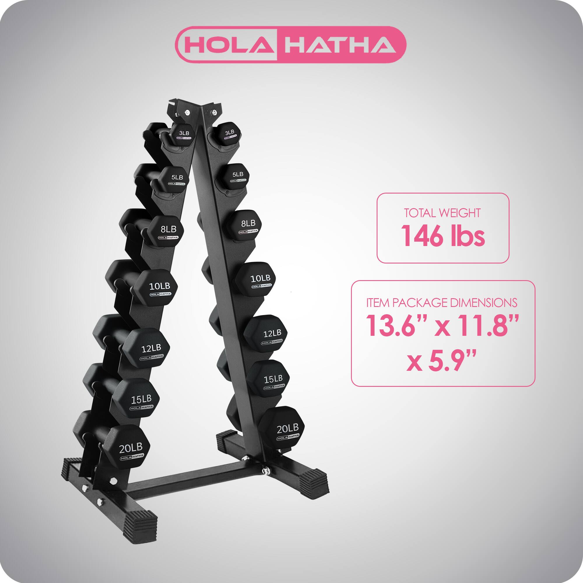 HOLA HATHA

3LB - 5LB - 8LB - 10LB - 12LB - 15LB - 20LB

TOTAL WEIGHT: 146 lbs

ITEM PACKAGE DIMENSIONS: 13.6" x 11.8" x 5.9"