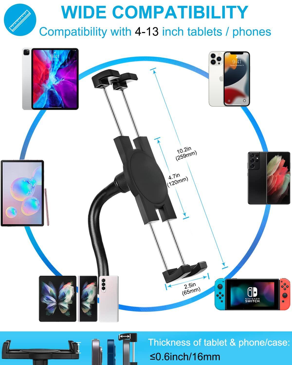 WIDE COMPATIBILITY  
Compatibility with 4-13 inch tablets / phones  

Thickness of tablet & phone/case: ≤0.6inch/16mm