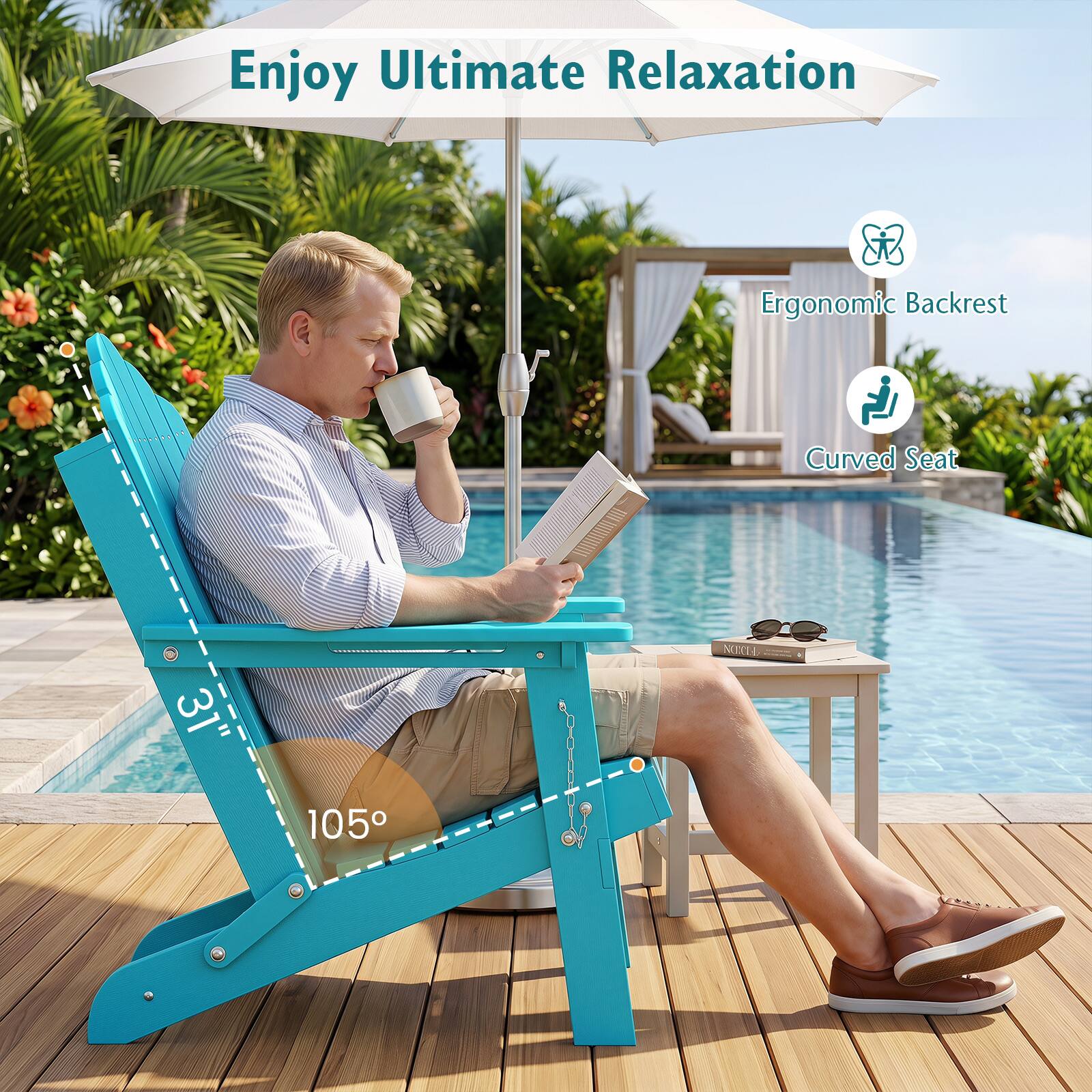 Enjoy Ultimate Relaxation  
Ergonomic Backrest  
Curved Seat  
31"  
105°