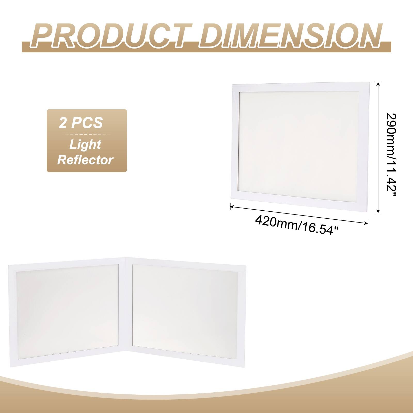 PRODUCT DIMENSION

2 PCS Light Reflector

420mm/16.54" x 290mm/11.42"