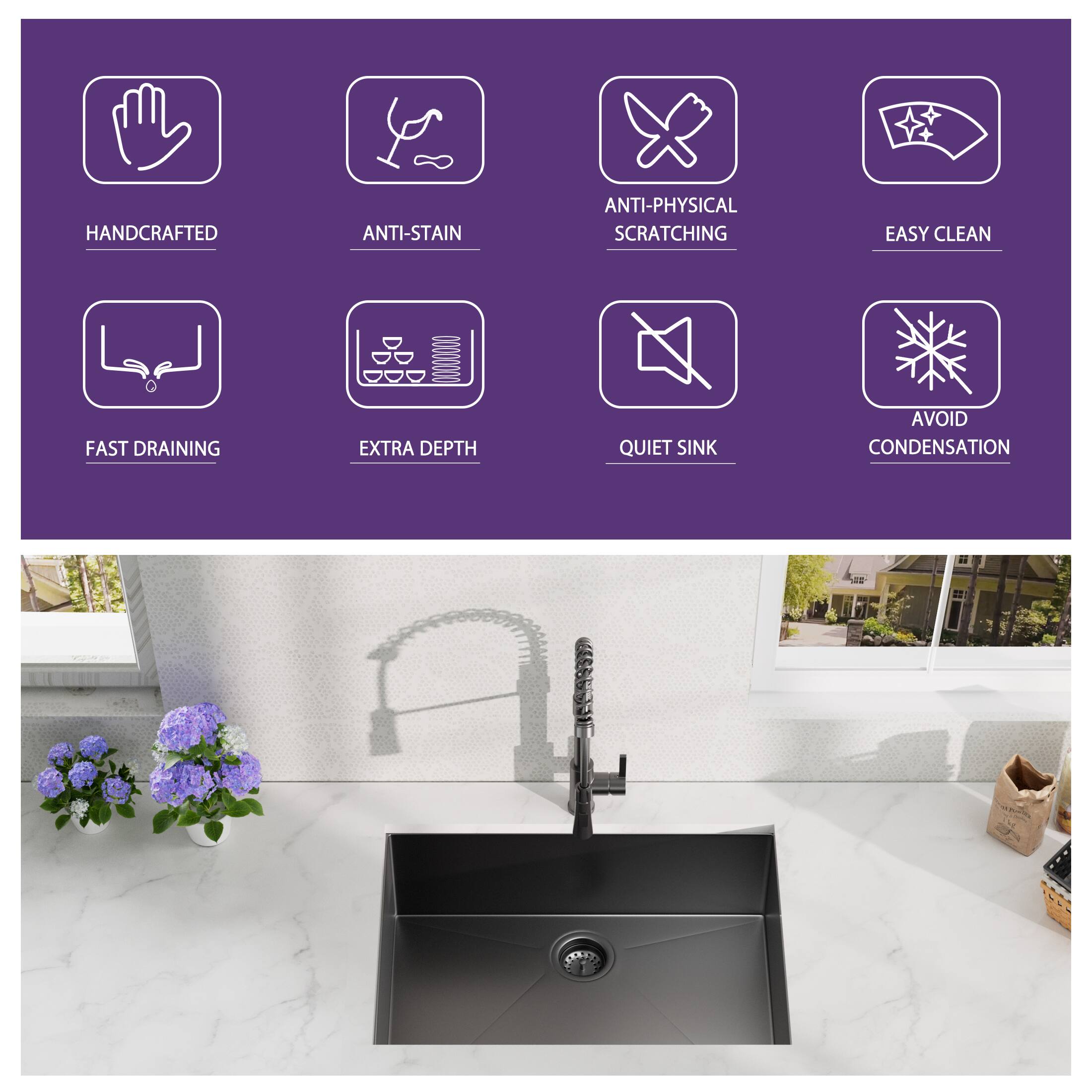 HANDCRAFTED  
ANTI-STAIN  
ANTI-PHYSICAL SCRATCHING  
EASY CLEAN  
FAST DRAINING  
EXTRA DEPTH  
QUIET SINK  
AVOID CONDENSATION