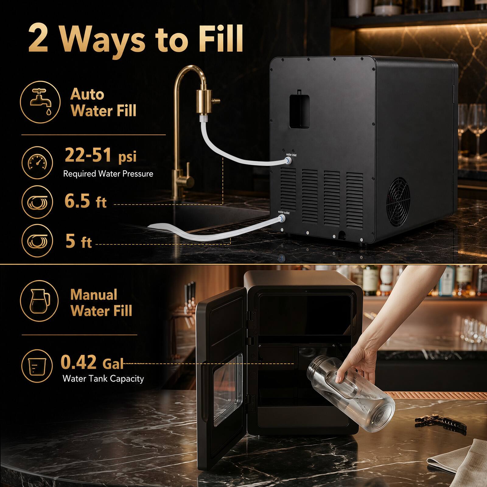 2 Ways to Fill

Auto Water Fill
22-51 psi Required Water Pressure
6.5 ft
5 ft

Manual Water Fill
0.42 Gal Water Tank Capacity