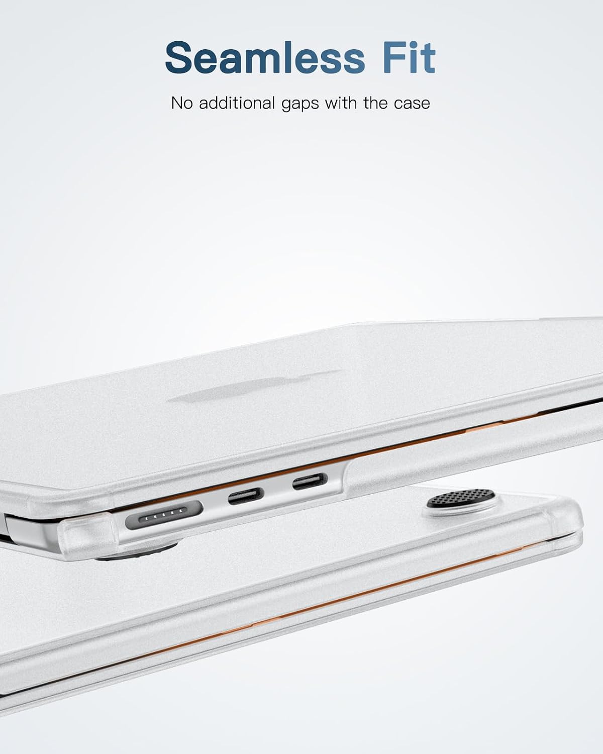 Seamless Fit  
No additional gaps with the case
