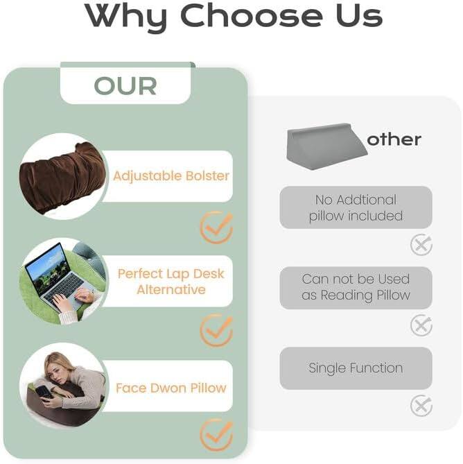 Why Choose Us

OUR
- Adjustable Bolster
- Perfect Lap Desk Alternative
- Face Down Pillow

other
- No Additional pillow included
- Can not be Used as Reading Pillow
- Single Function