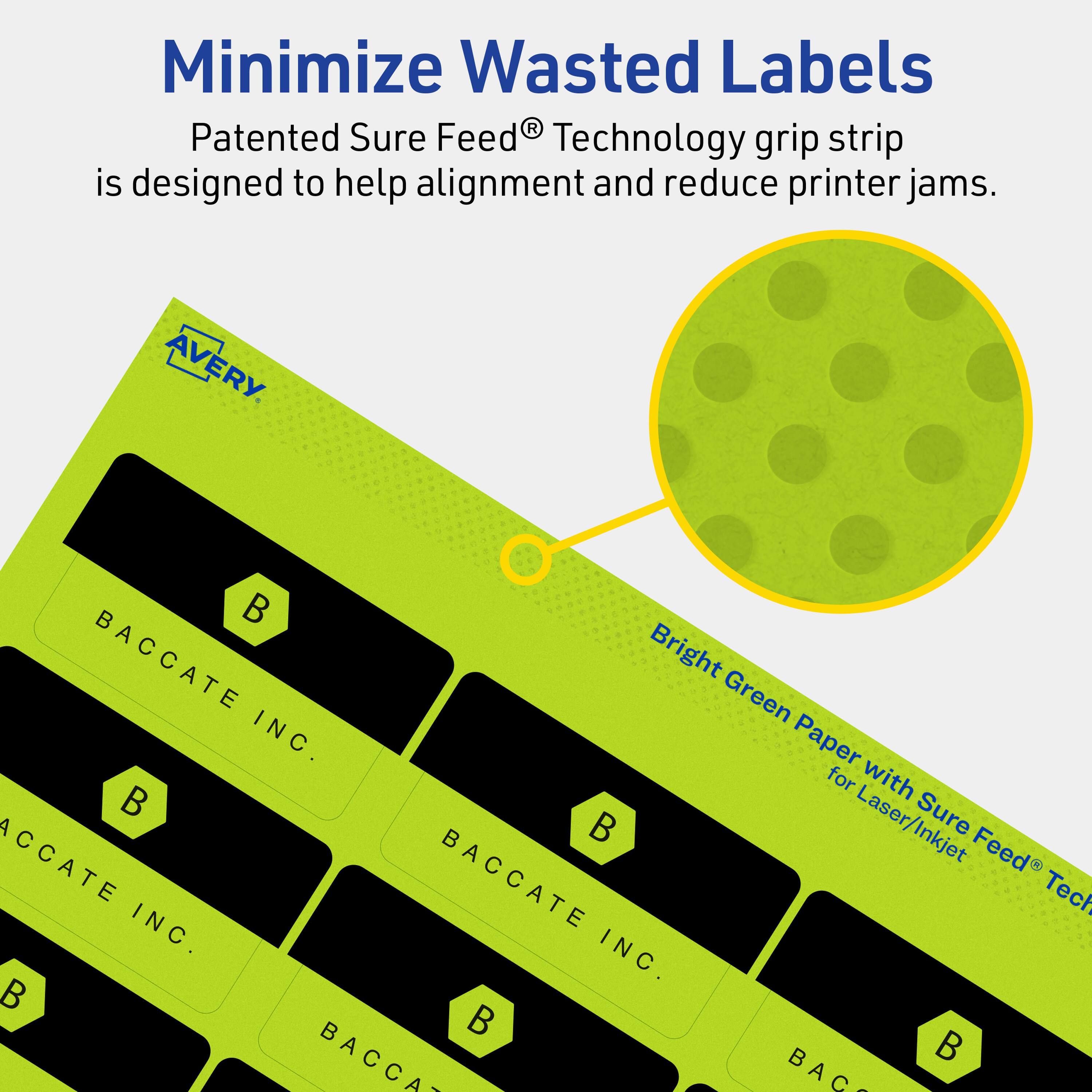 Minimize Wasted Labels

Patented Sure Feed® Technology grip strip is designed to help alignment and reduce printer jams.

AVERY

Bright Green Paper with Sure Feed® Technology for Laser/Inkjet

BACCATE INC.