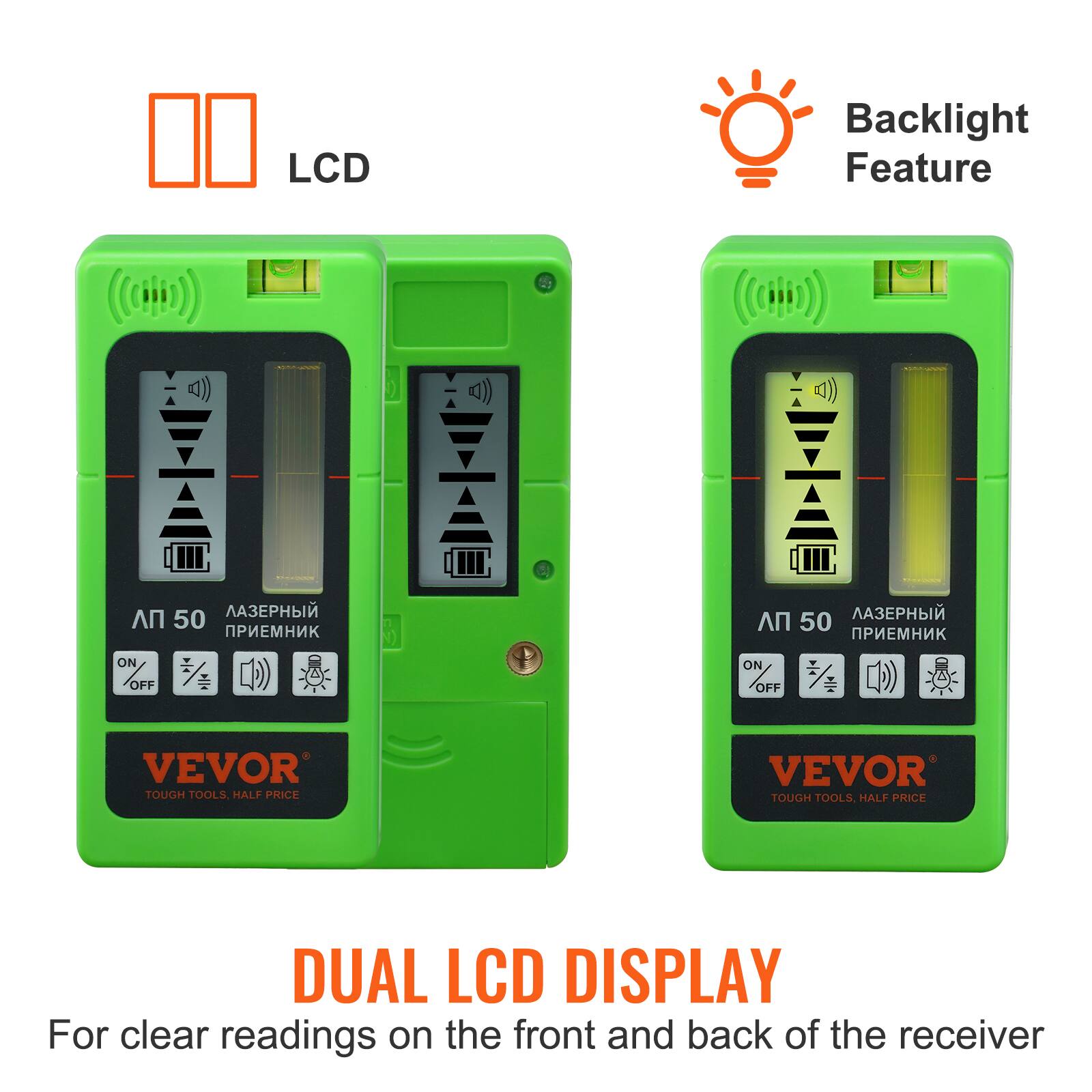 LCD Backlight Feature

50 ON OFF

VEVOR TOUGH TOOLS HALF PRICE

DUAL LCD DISPLAY

For clear readings on the front and back of the receiver