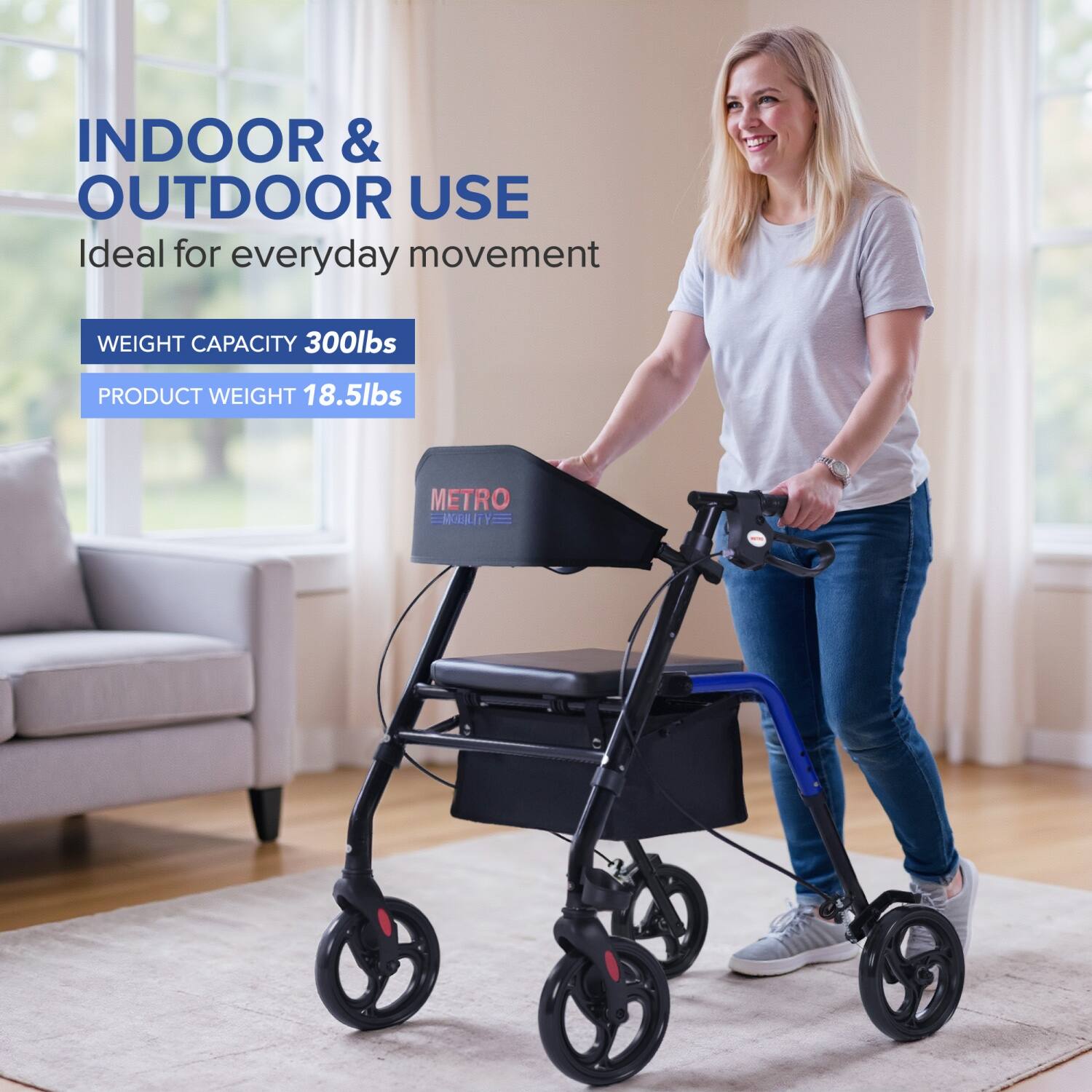 INDOOR & OUTDOOR USE  
Ideal for everyday movement  

WEIGHT CAPACITY 300lbs  
PRODUCT WEIGHT 18.5lbs  

METRO MOBILITY