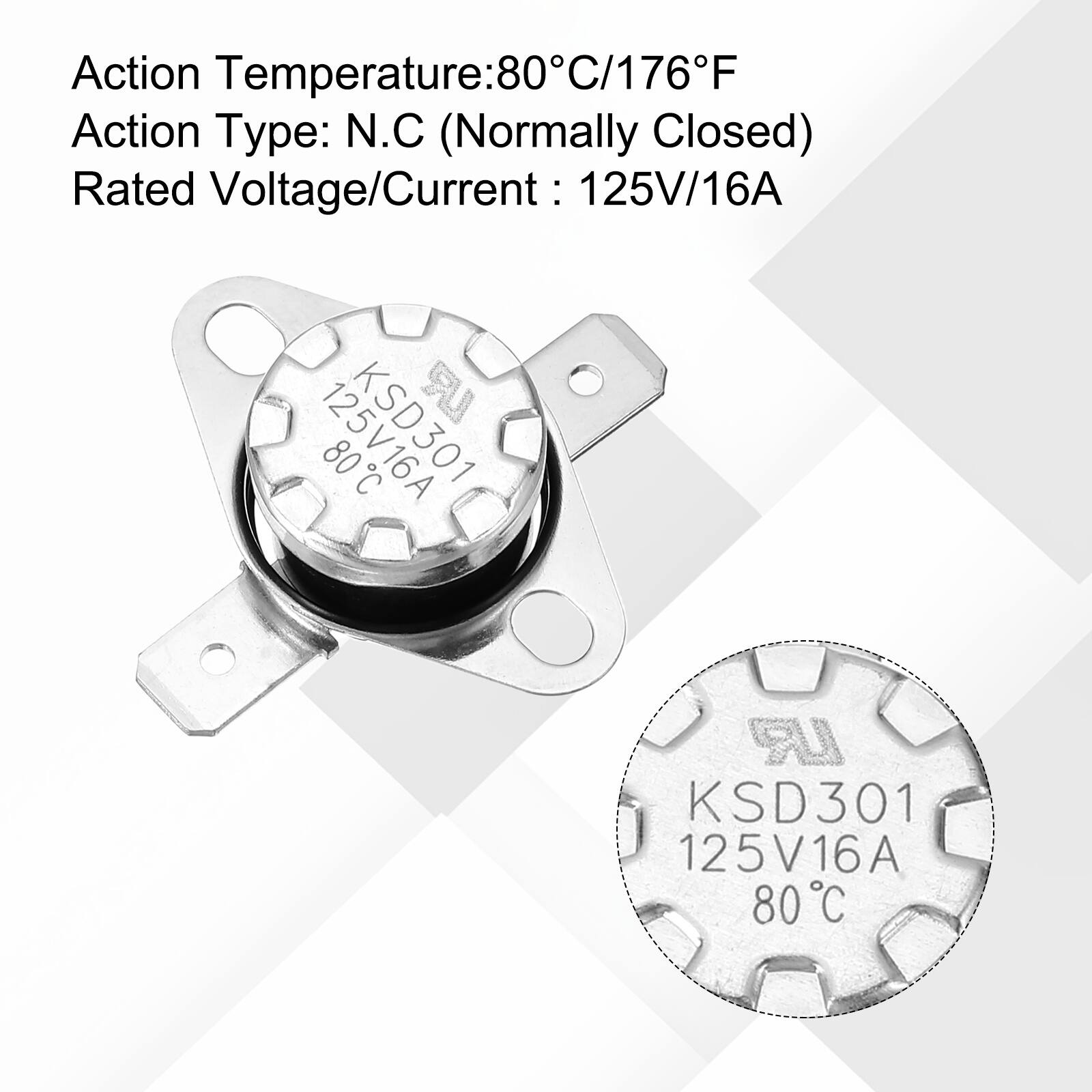 Action Temperature: 80°C/176°F  
Action Type: N.C (Normally Closed)  
Rated Voltage/Current: 125V/16A  

UR  
KSD301  
125V16A  
80°C