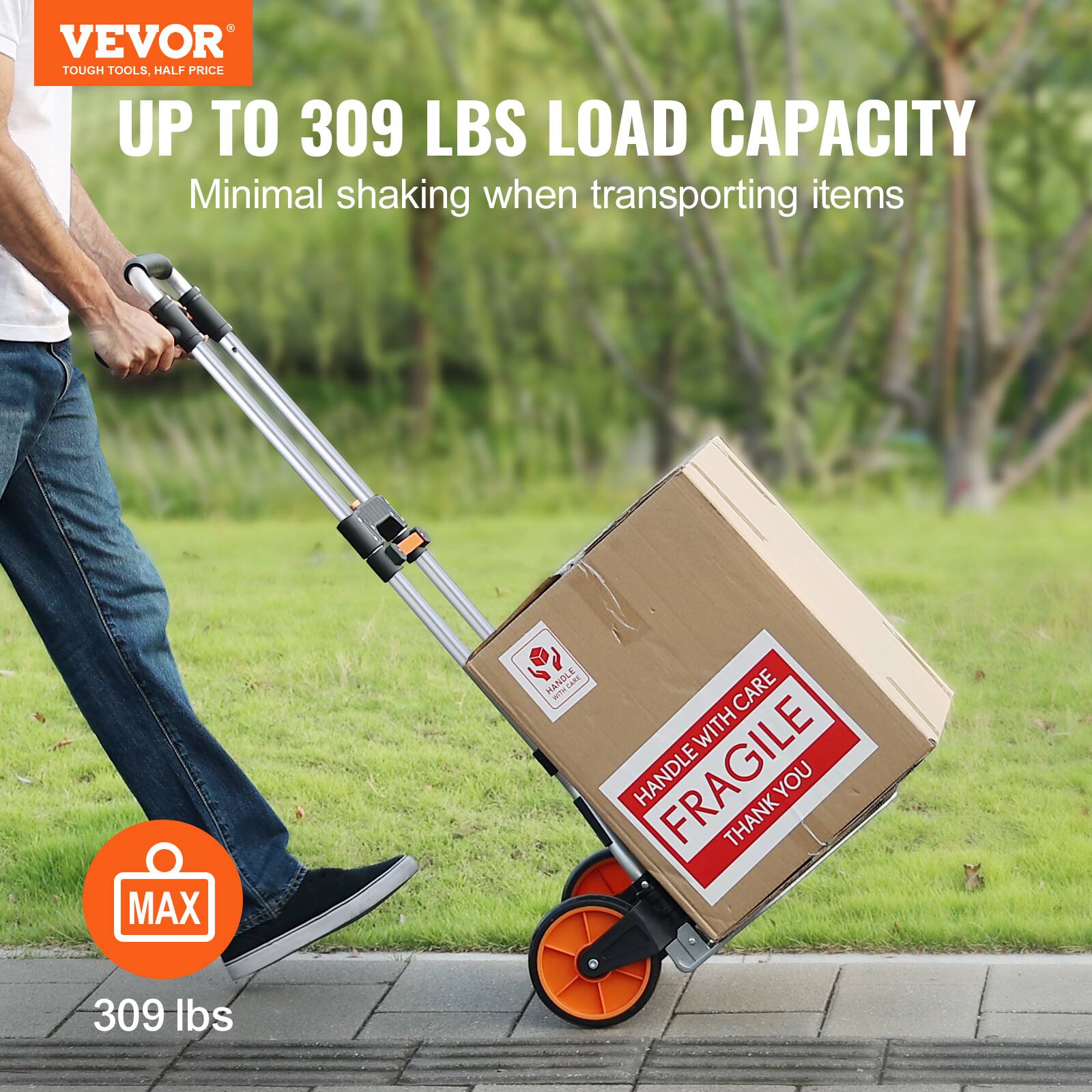 VEVOR  
TOUGH TOOLS, HALF PRICE  

UP TO 309 LBS LOAD CAPACITY  
Minimal shaking when transporting items  

HANDLE WITH CARE  
FRAGILE  
THANK YOU  

MAX  
309 lbs