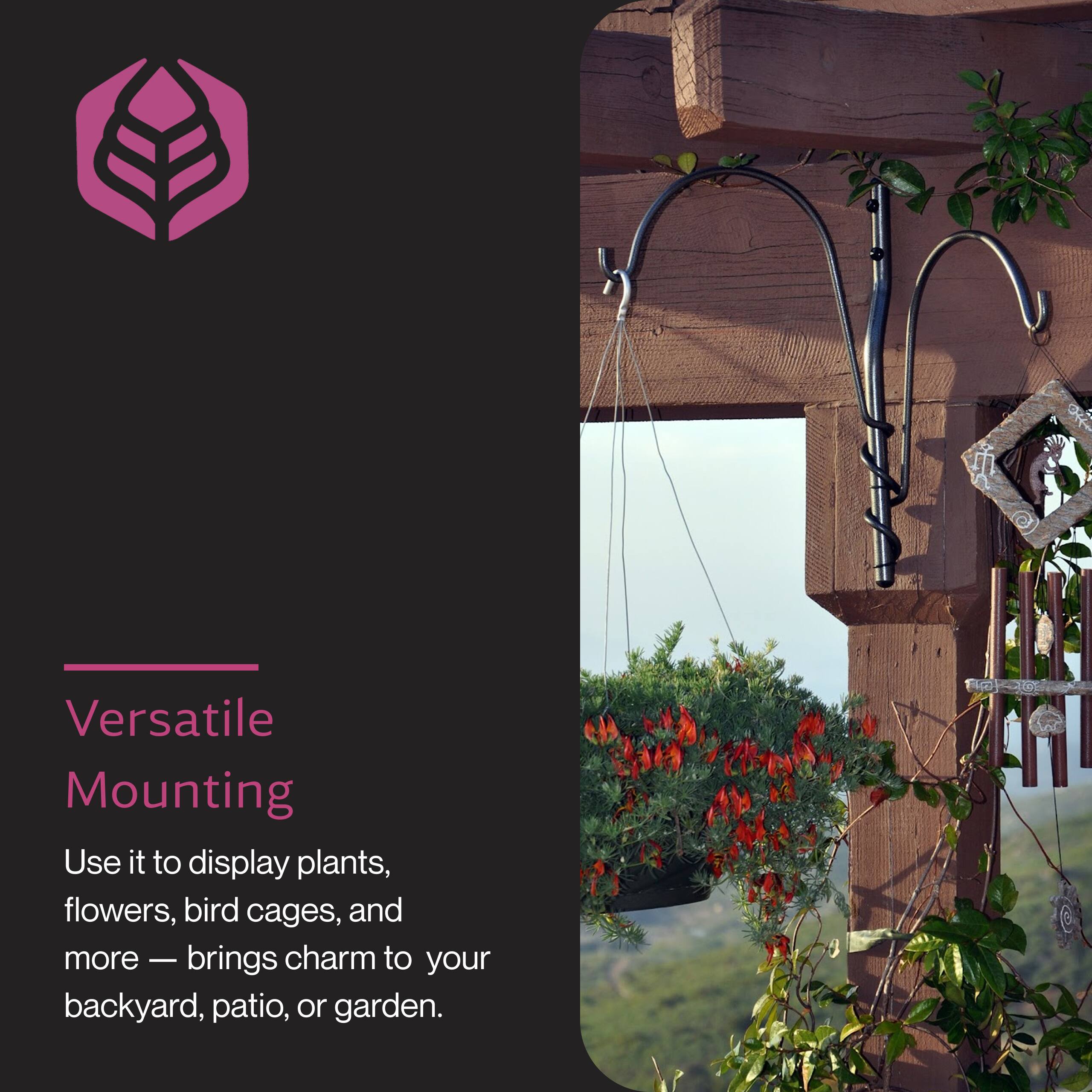 Versatile Mounting  
Use it to display plants, flowers, bird cages, and more — brings charm to your backyard, patio, or garden.