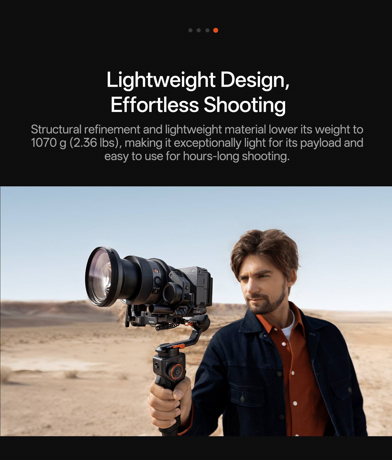 Lightweight Design, Effortless Shooting

Structural refinement and lightweight material lower its weight to 1070 g (2.36 lbs), making it exceptionally light for its payload and easy to use for hours-long shooting.