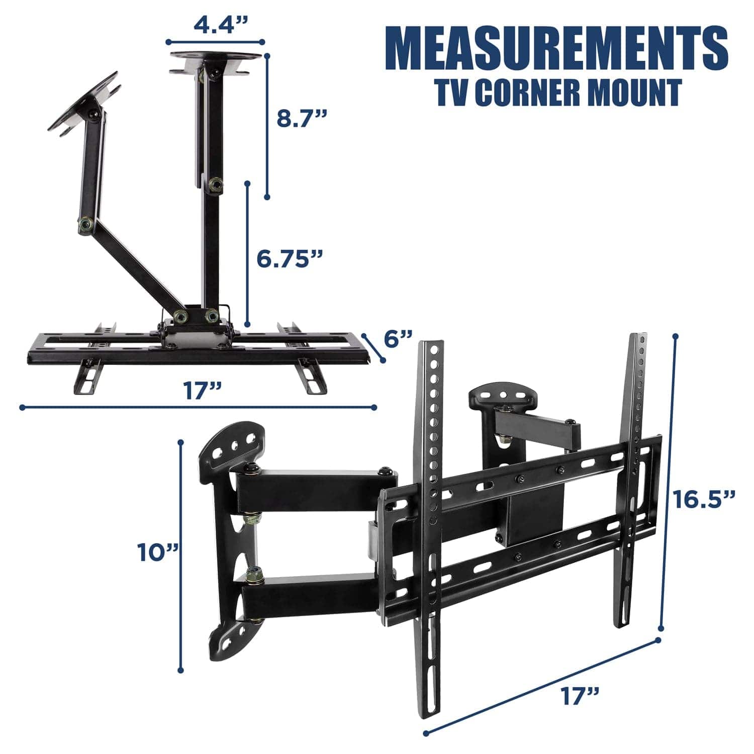 4.4" MEASUREMENTS TV CORNER MOUNT  
8.7"  
6.75"  
6"  
17"  
16.5"  
10"  
17"