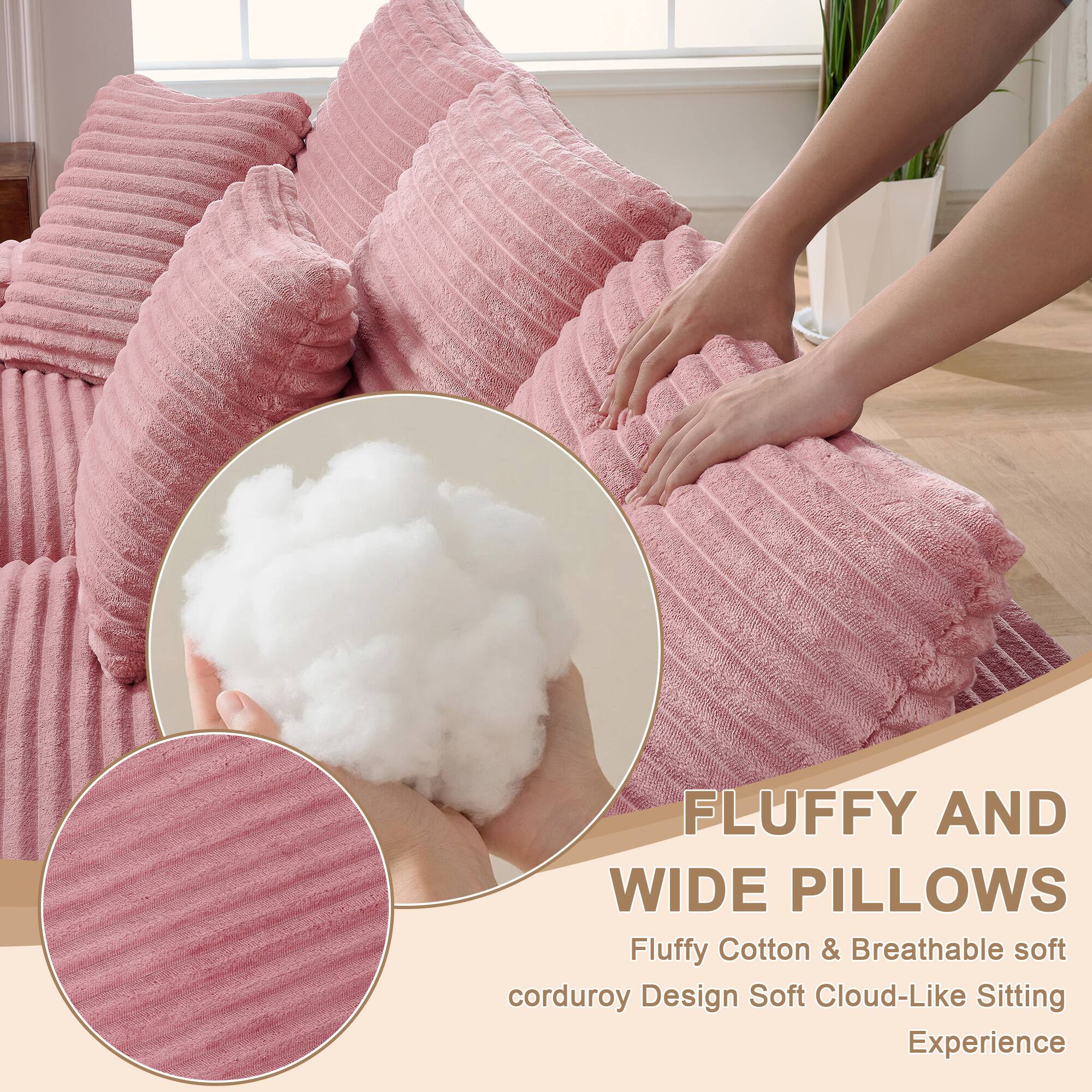 FLUFFY AND WIDE PILLOWS  
Fluffy Cotton & Breathable soft corduroy Design Soft Cloud-Like Sitting Experience