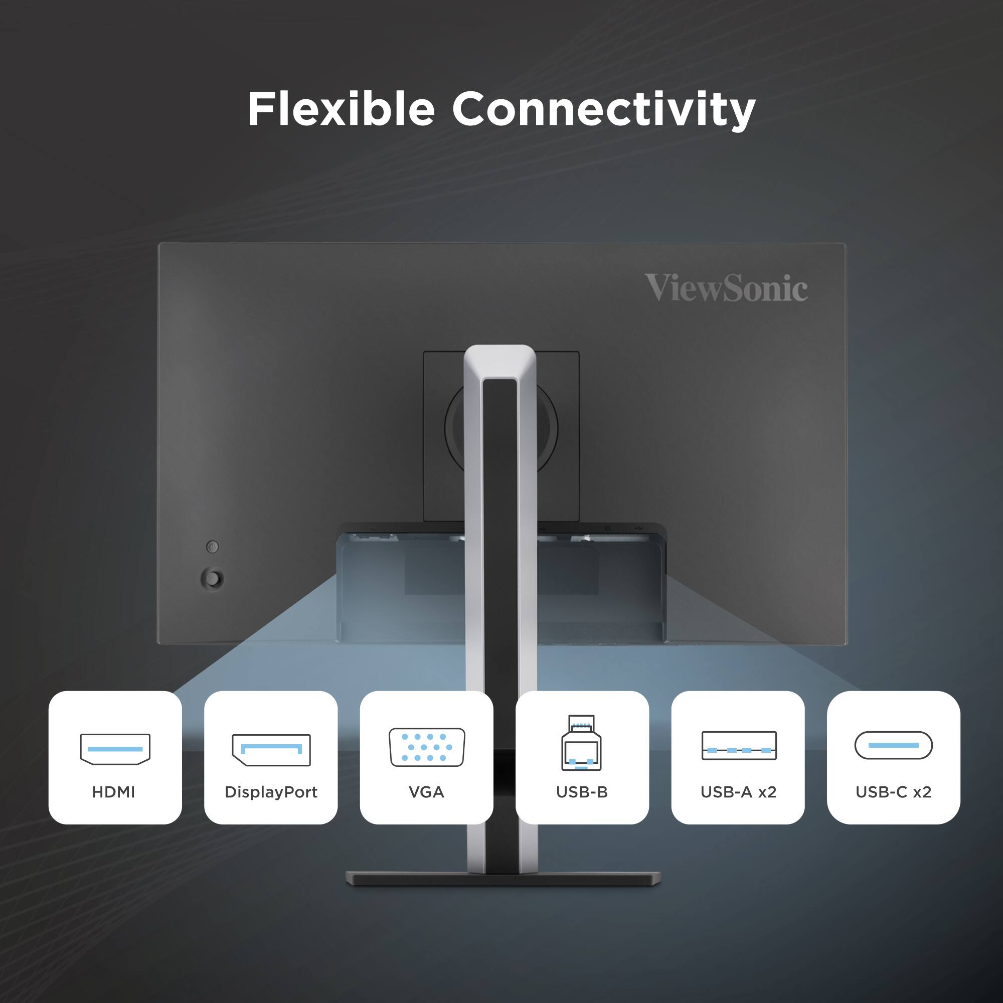 Flexible Connectivity  
ViewSonic: HDMI, DisplayPort, VGA, USB-B, USB-A x2, USB-C x2