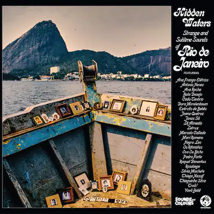 Hidden Waters
Strange and Sublime Sounds of Rio de Janeiro
FEATURING
Ana Frango Elétrico
Antonio Neves
Ava Rocha
Bala Desejo
Cadu Cenário
Dora Morelenbaum
Exército de Bebês
Joana Queiroz
Jonas Sá
Letrux
Marcelo Callado
Mari Romano
Negro Leo
Os Ritmistas
Ovo Ou Bicho
Pedro Fonte
Raquel Dimantas
Rosabege
Silvia Machete
Chiago Nassif
Chiaguinho Silva
Cro!
Vovô Bebê
SOUNDS and COLOURS
MAEY BONDO
