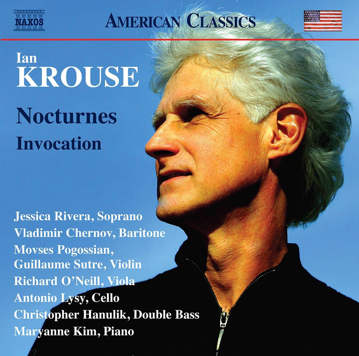 NAXOS  
AMERICAN CLASSICS  

Ian KROUSE  
Nocturnes Invocation  

Jessica Rivera, Soprano  
Vladimir Chernov, Baritone  
Movses Pogossian, Violin  
Guillaume Sutre, Violin  
Richard O'Neill, Viola  
Antonio Lysy, Cello  
Christopher Hanulik, Double Bass  
Maryanne Kim, Piano