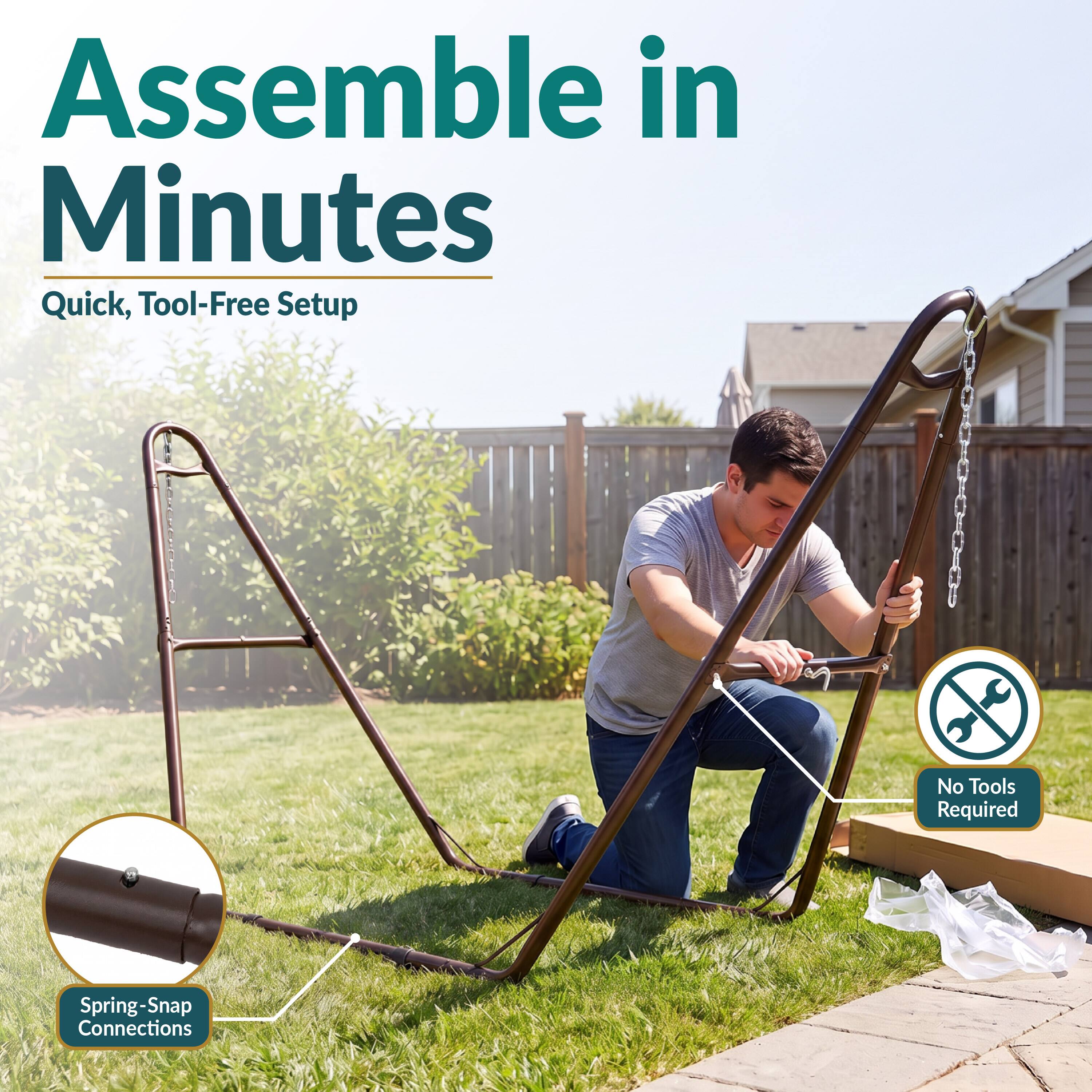 Assemble in Minutes  
Quick, Tool-Free Setup  
No Tools Required  
Spring-Snap Connections