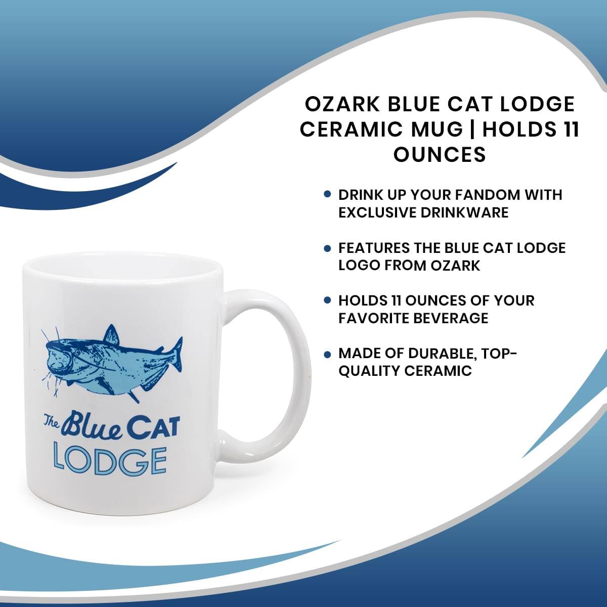 OZARK BLUE CAT LODGE CERAMIC MUG | HOLDS 11 OUNCES

- DRINK UP YOUR FANDOM WITH EXCLUSIVE DRINKWARE
- FEATURES THE BLUE CAT LODGE LOGO FROM OZARK
- HOLDS 11 OUNCES OF YOUR FAVORITE BEVERAGE
- MADE OF DURABLE, TOP-QUALITY CERAMIC

The Blue Cat Lodge