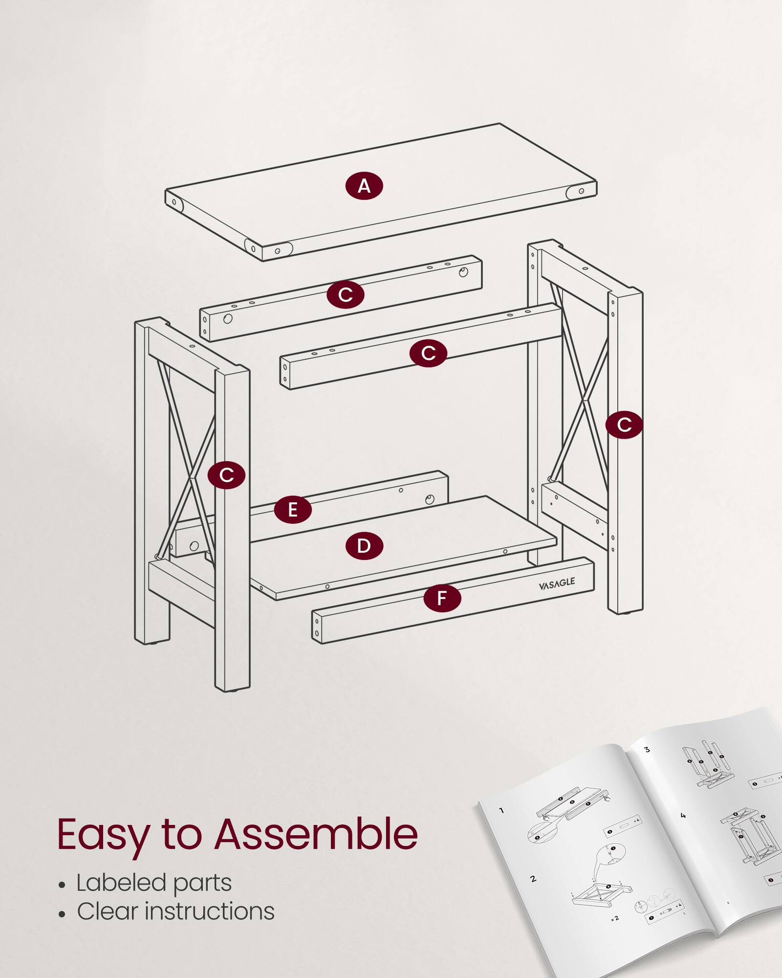 Easy to Assemble  
Labeled parts  
Clear instructions  

A C 4 4 C C C E D + 1 F VASAGLE