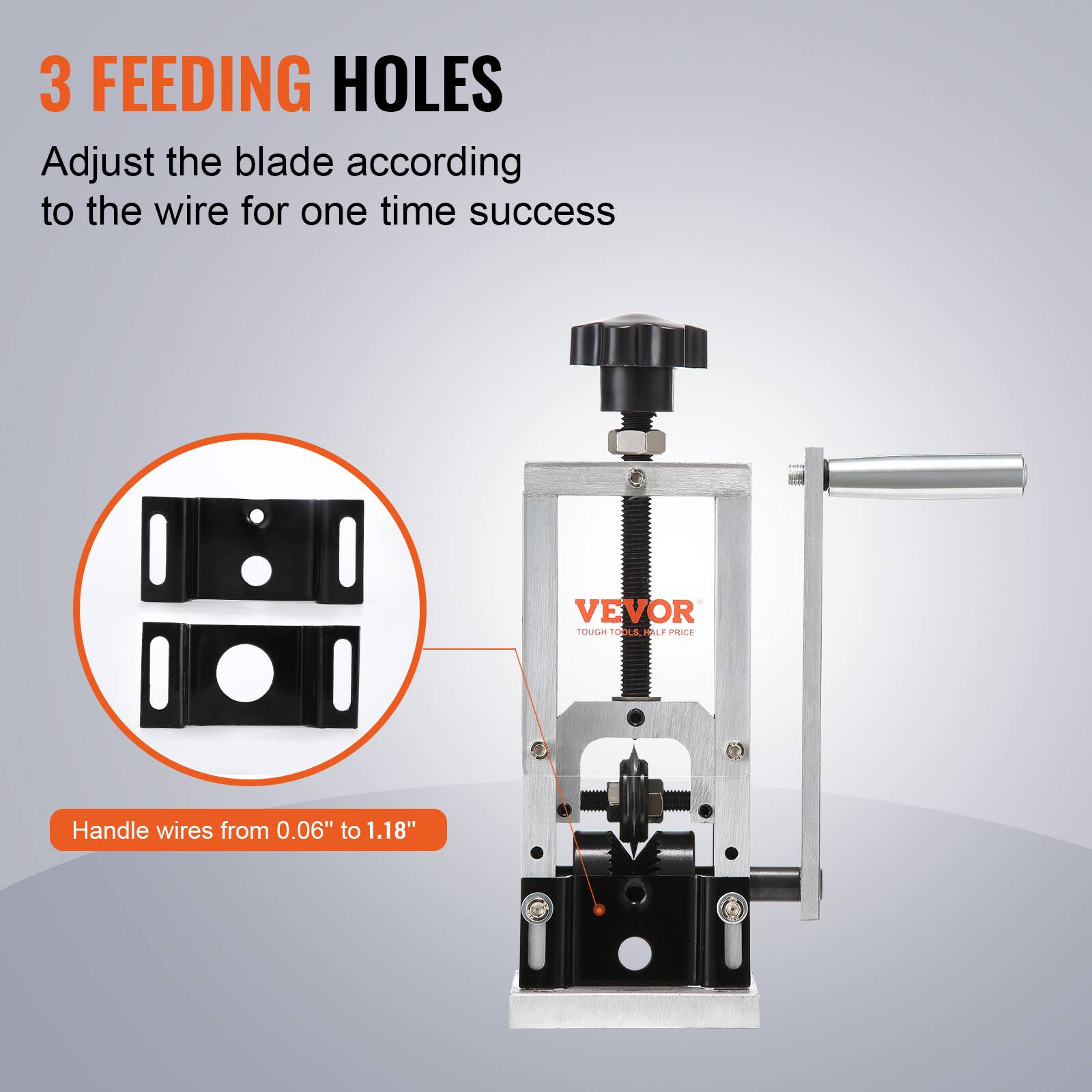 3 FEEDING HOLES  
Adjust the blade according to the wire for one time success  

VEVOR TOUGH TOOLS, LOW PRICE  

Handle wires from 0.06" to 1.18"