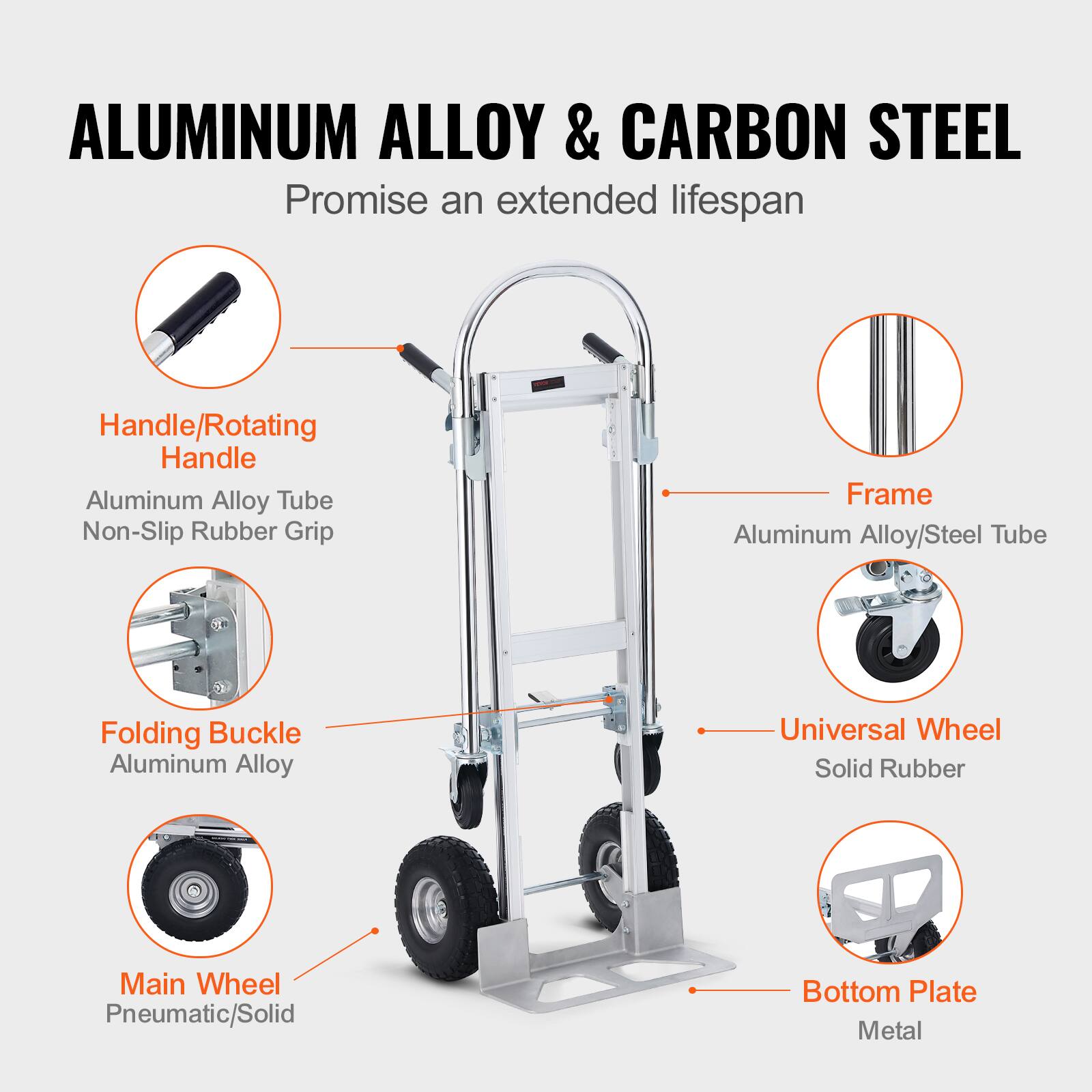 ALUMINUM ALLOY & CARBON STEEL  
Promise an extended lifespan  

- Handle/Rotating Handle  
  Aluminum Alloy Tube  
  Non-Slip Rubber Grip  

- Frame  
  Aluminum Alloy/Steel Tube  

- Folding Buckle  
  Aluminum Alloy  

- Main Wheel  
  Pneumatic/Solid  

- Universal Wheel  
  Solid Rubber  

- Bottom Plate  
  Metal