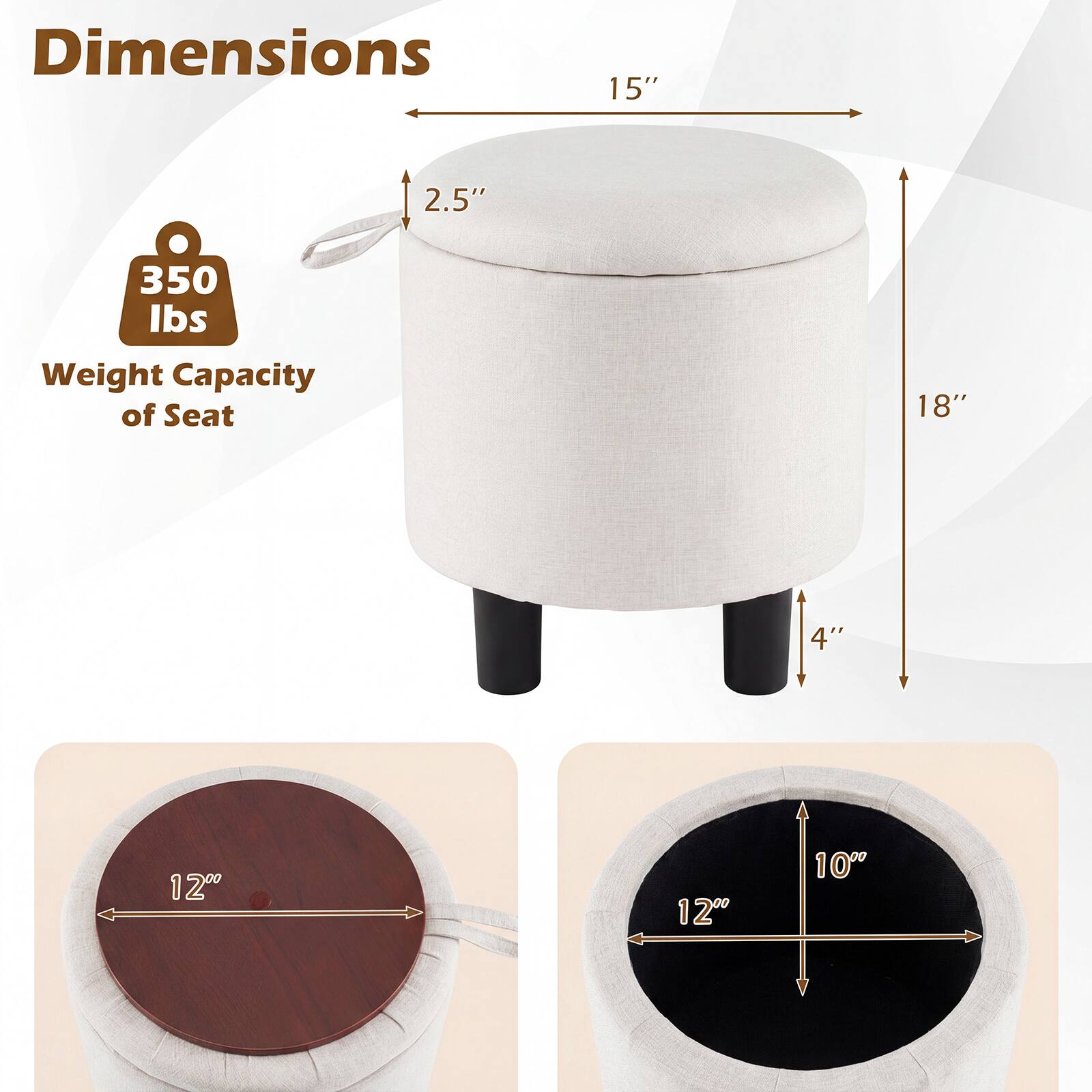 Dimensions: 15" x 2.5" x 18"  
Weight Capacity of Seat: 350 lbs  
Seat Dimensions: 12" x 12" x 4"  
Top Dimensions: 12" x 12" x 10"