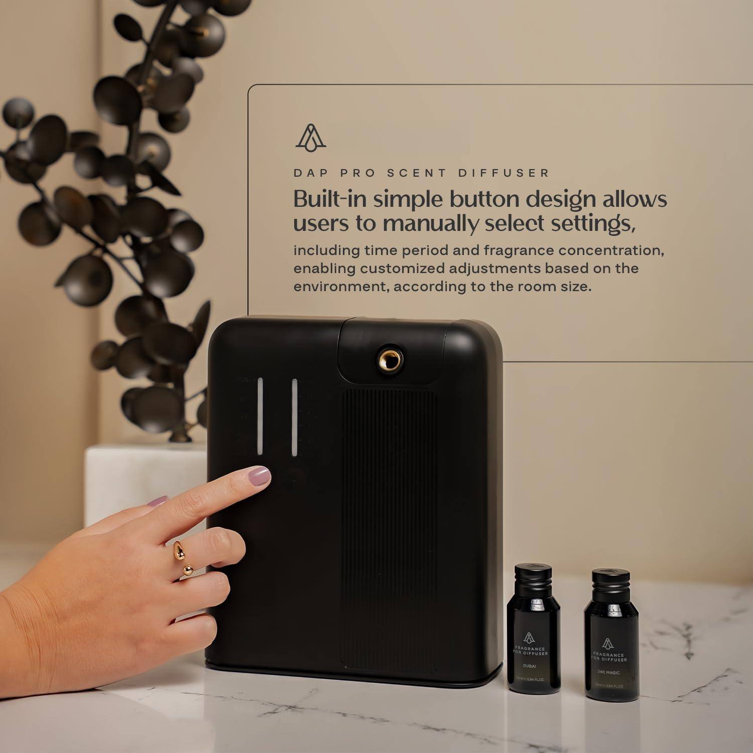 DAP PRO SCENT DIFFUSER

Built-in simple button design allows users to manually select settings, including time period and fragrance concentration, enabling customized adjustments based on the environment, according to the room size.
