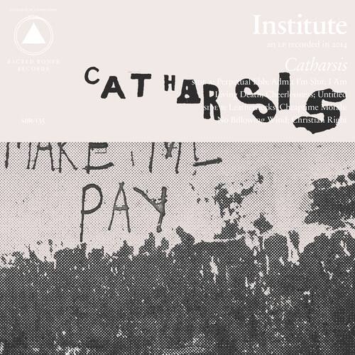 Institute  
LP recorded in 2014  
SACRED BONES RECORDS  
CATHARSIS  
CAT H  
Perpetual Ebb  
Admit I'm Shit  
I Am A HAR Livink Deathr Cheerlessness  
Untitled R SIDET  
No Leather Billowing g ks Wind  
Cheaptime Christian Morals  
Right  
SBR-135  
I MAKE IT PAY