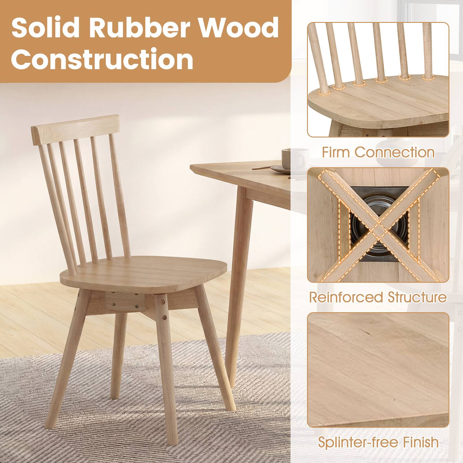 Solid Rubber Wood Construction  
Firm Connection  
Reinforced Structure  
Splinter-free Finish