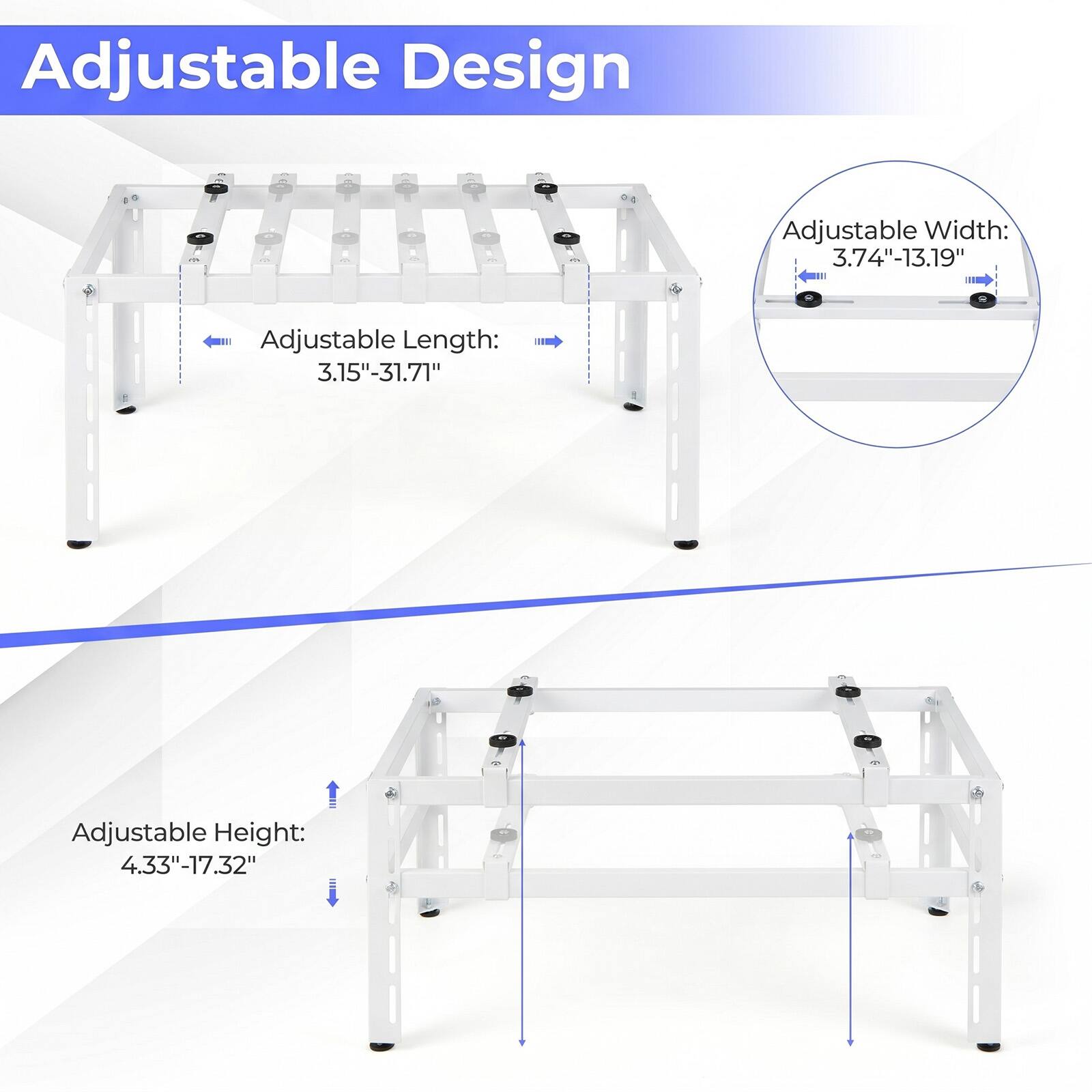 Adjustable Design

Adjustable Width: 3.74"-13.19"

Adjustable Length: 3.15"-31.71"

Adjustable Height: 4.33"-17.32"