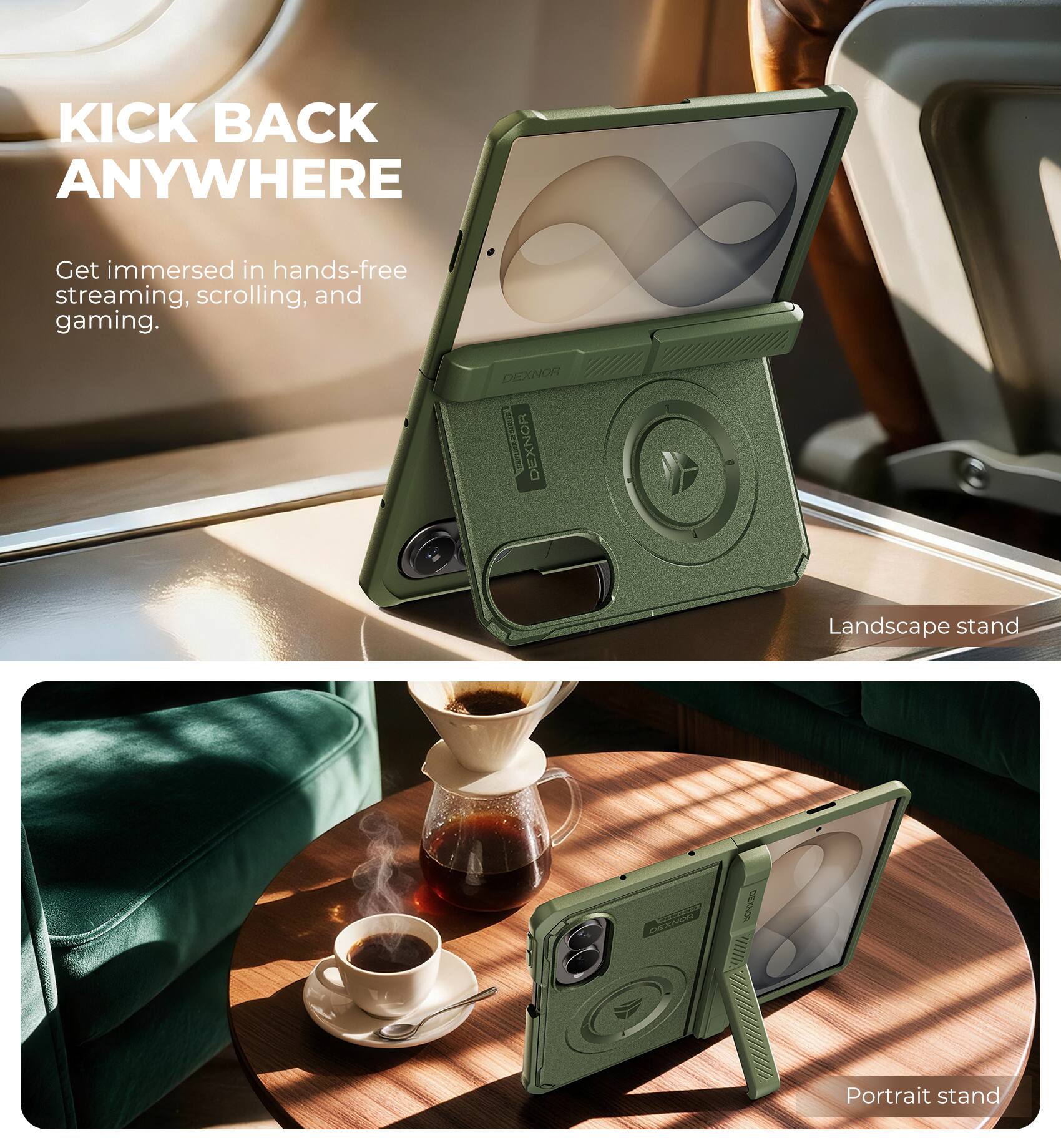 KICK BACK ANYWHERE

Get immersed in hands-free streaming, scrolling, and gaming.

DEXNOR COMMENTS DEXNOR

Landscape stand

ENEANOR

DEXNOR

Portrait stand