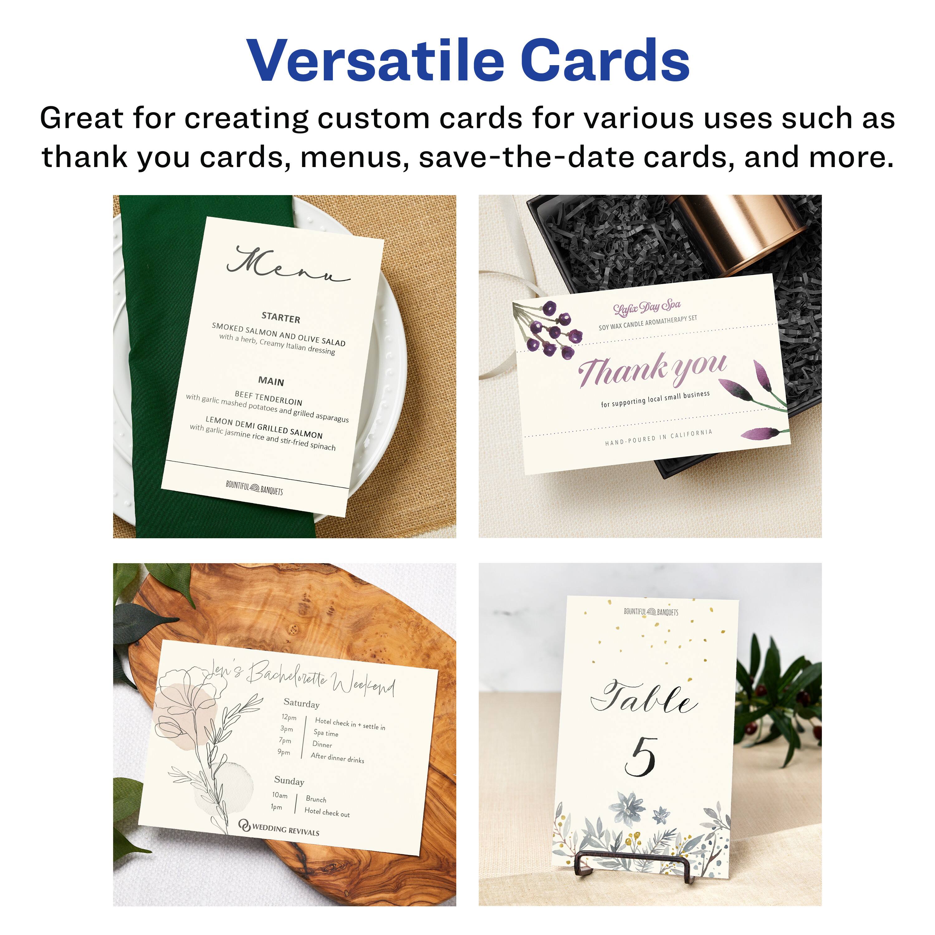 Versatile Cards  
Great for creating custom cards for various uses such as thank you cards, menus, save-the-date cards, and more.

Menu  
STARTER  
SMOKED SALMON AND OLIVE SALAD  
with herbs, creamy herb dressing  

MAIN  
BEEF TENDERLOIN  
with garlic mashed potatoes and grilled asparagus  
LEMON DEMI with garlic, jasmine rice and stir-fried spinach  
GRILLED SALMON  
with garlic, jasmine rice and stir-fried spinach  

Thank you  
for supporting local small businesses  
HAND-POURED IN CALIFORNIA  

Saturday  
12pm - Hotel check-in + stet in  
7pm - After dinner drinks  

Sunday  
10am - Brunch  
1pm - Hotel check-out  

Table 5