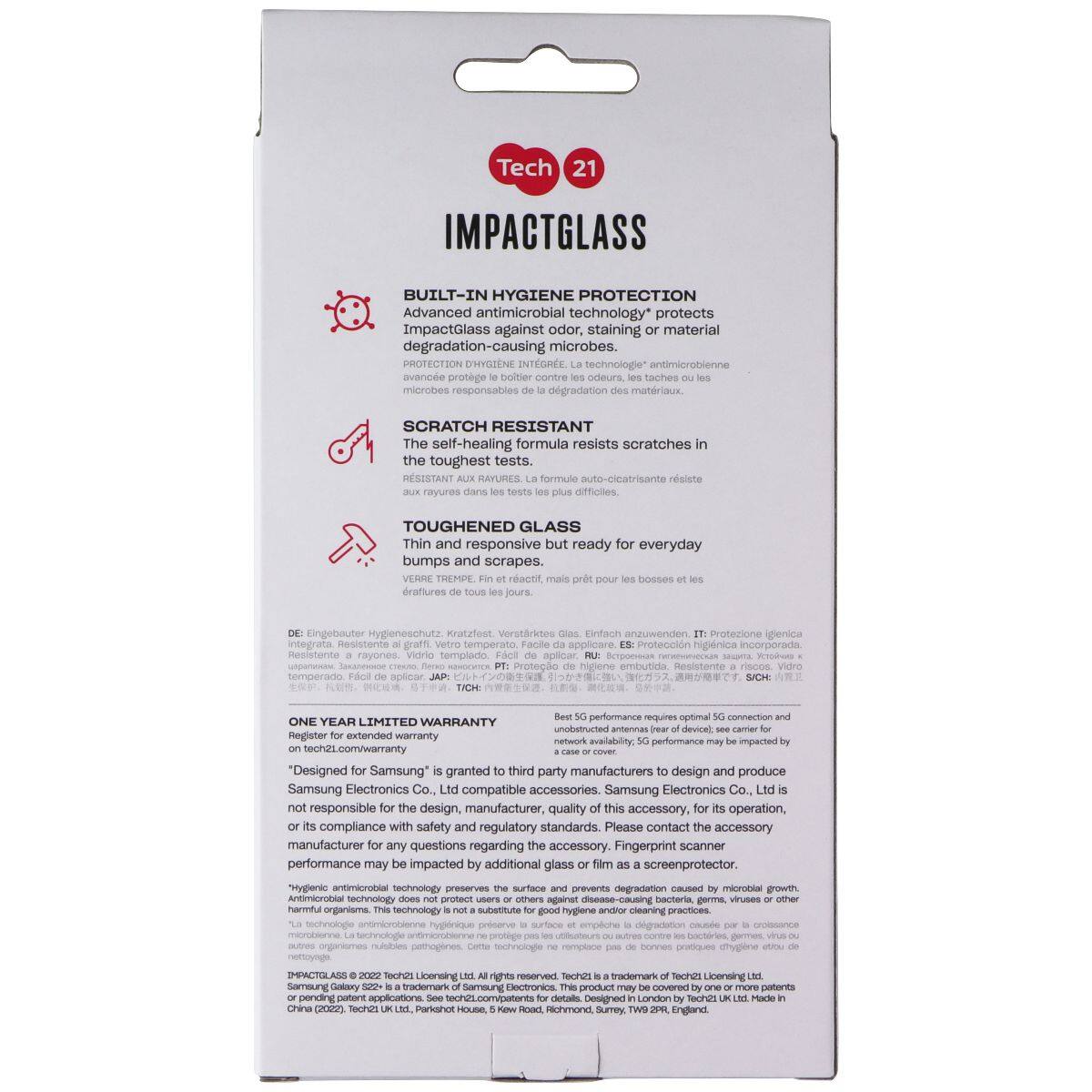 Tech 21 IMPACTGLASS

BUILT-IN HYGIENE PROTECTION
Advanced antimicrobial technology* protects ImpactGlass against odor, staining or material degradation-causing microbes.
PROTECTION HYGIENIE INTÉGRÉE technologie antimicrobienne avancée protège le boîtier contre les odeurs, taches ou les microbes responsables de l'altération des matériaux.

SCRATCH RESISTANT
The self-healing formula resists scratches in the toughest tests.
RÉSISTANT AUX RAYURES. La formule auto-cicatrisante résiste aux rayures les plus difficiles.

TOUGHENED GLASS
Thin and responsive ready for everyday bumps and scrapes.
VERRE TREMPÉ. Fin et réactif, prêt pour les bosses et les égratignures de tous les jours.

ONE YEAR LIMITED WARRANTY
Register for extended warranty
"Designed for Samsung®" is granted to third party manufacturers to design and produce Samsung Electronics Co., Ltd. compatible accessories, not responsible for the design, manufacture or its compliance with safety and regulatory standards. Please contact the accessory manufacturer for any questions or details. Designed by Tech21. Made in England.

*Hygienic antimicrobial