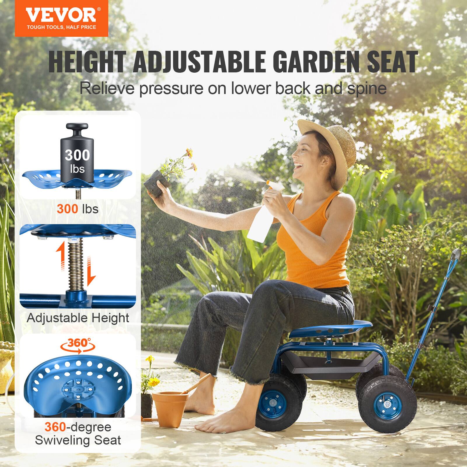 VEVOR TOUGH TOOLS, HALF PRICE
HEIGHT ADJUSTABLE GARDEN SEAT
Relieve pressure on lower back and spine
300 lbs
1 Adjustable Height
360-degree Swiveling Seat