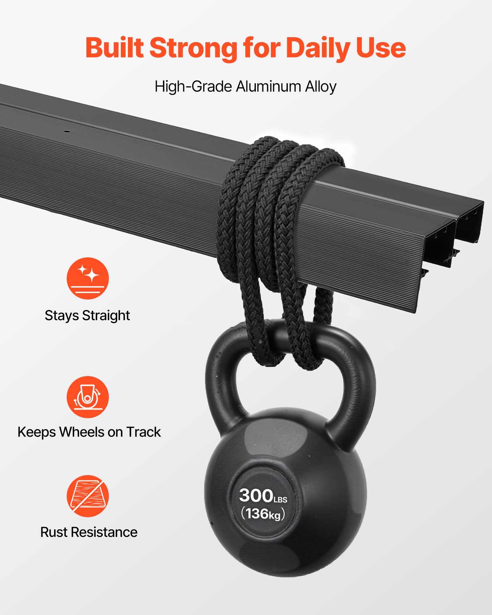 Built Strong for Daily Use  
High-Grade Aluminum Alloy  
Stays Straight  
Keeps Wheels on Track  
Rust Resistance  
300 LBS (136kg)