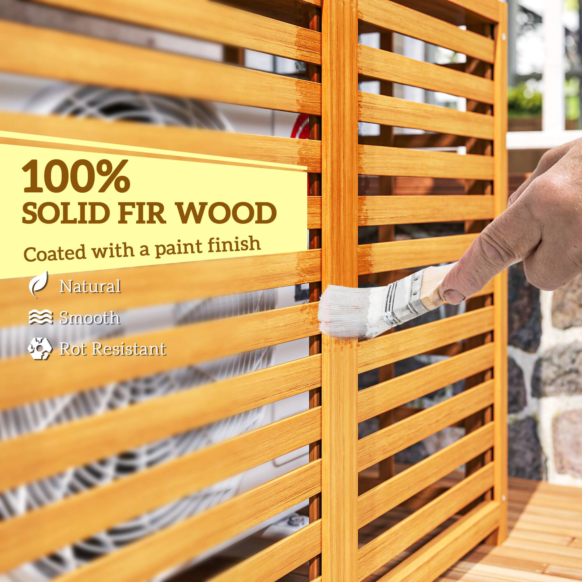 100% SOLID FIR WOOD
Coated with a paint finish
Natural
Smooth
Rot Resistant