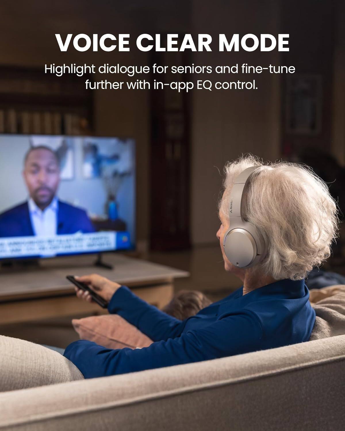 VOICE CLEAR MODE  
Highlight dialogue for seniors and fine-tune further with in-app EQ control.