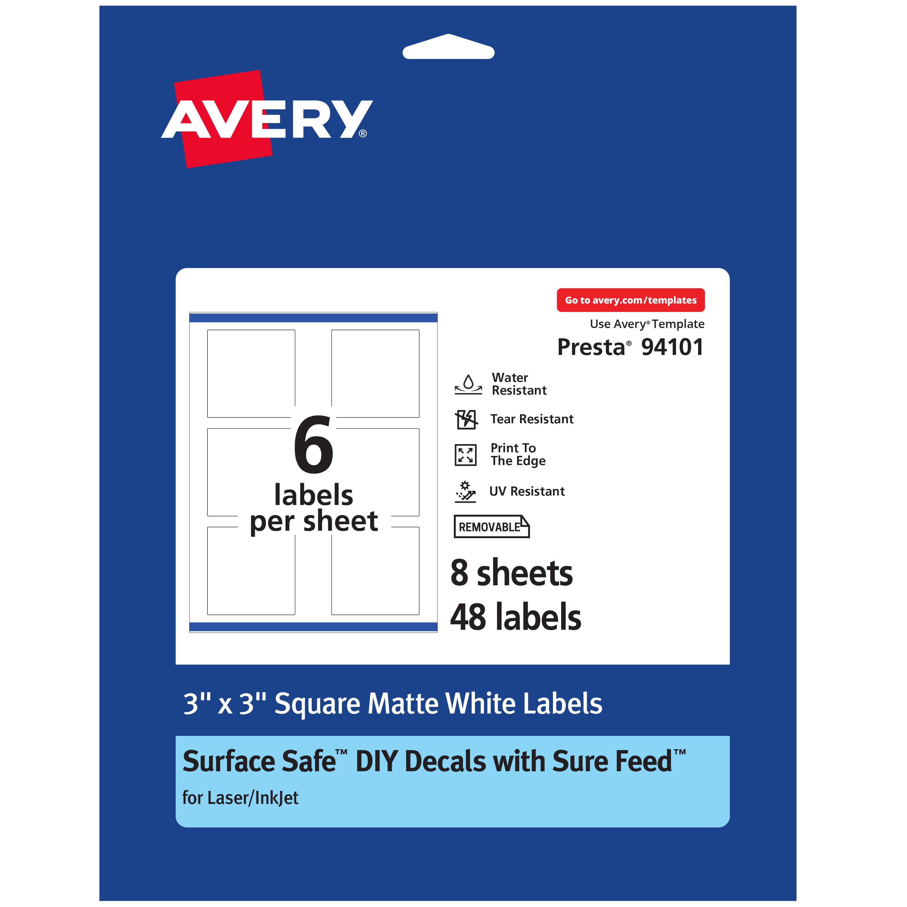 AVERY  
Go to avery.com/templates  
Use Avery Template Presta 94101  
6 labels per sheet  
Water Resistant  
Tear Resistant  
Print To The Edge  
UV Resistant  
REMOVABLE  
8 sheets  
48 labels  
3" x 3" Square Matte White Labels  
Surface Safe™ DIY Decals with Sure Feed™  
for Laser/InkJet