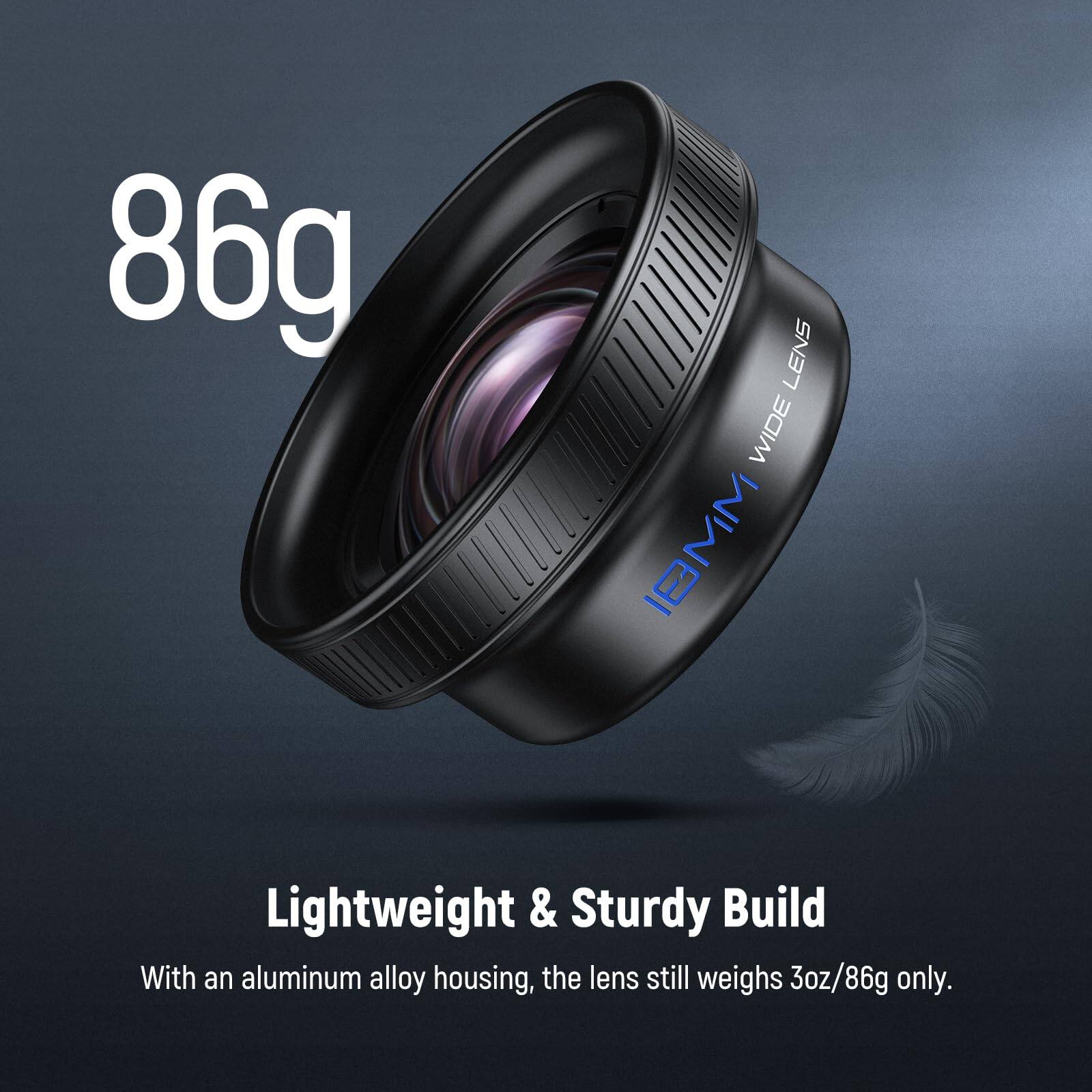 86g LENS WIDE 18MM

Lightweight & Sturdy Build

With an aluminum alloy housing, the lens still weighs 3oz/86g only.