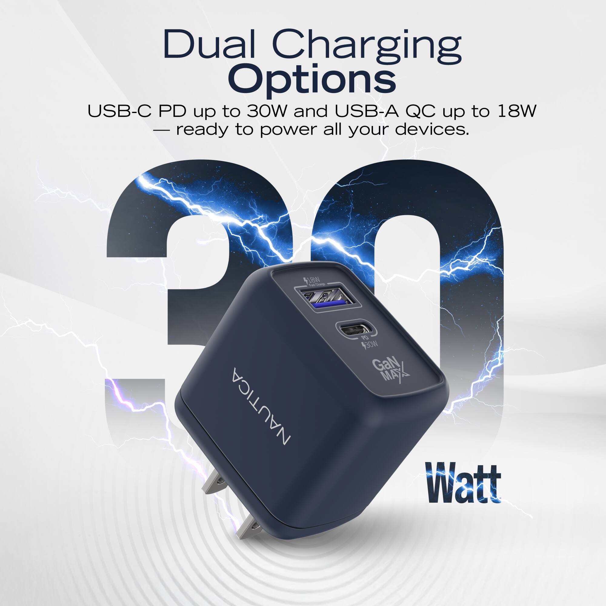 Dual Charging Options  
USB-C PD up to 30W and USB-A QC up to 18W - ready to power all your devices.  

30W  

Nautica  

Watt