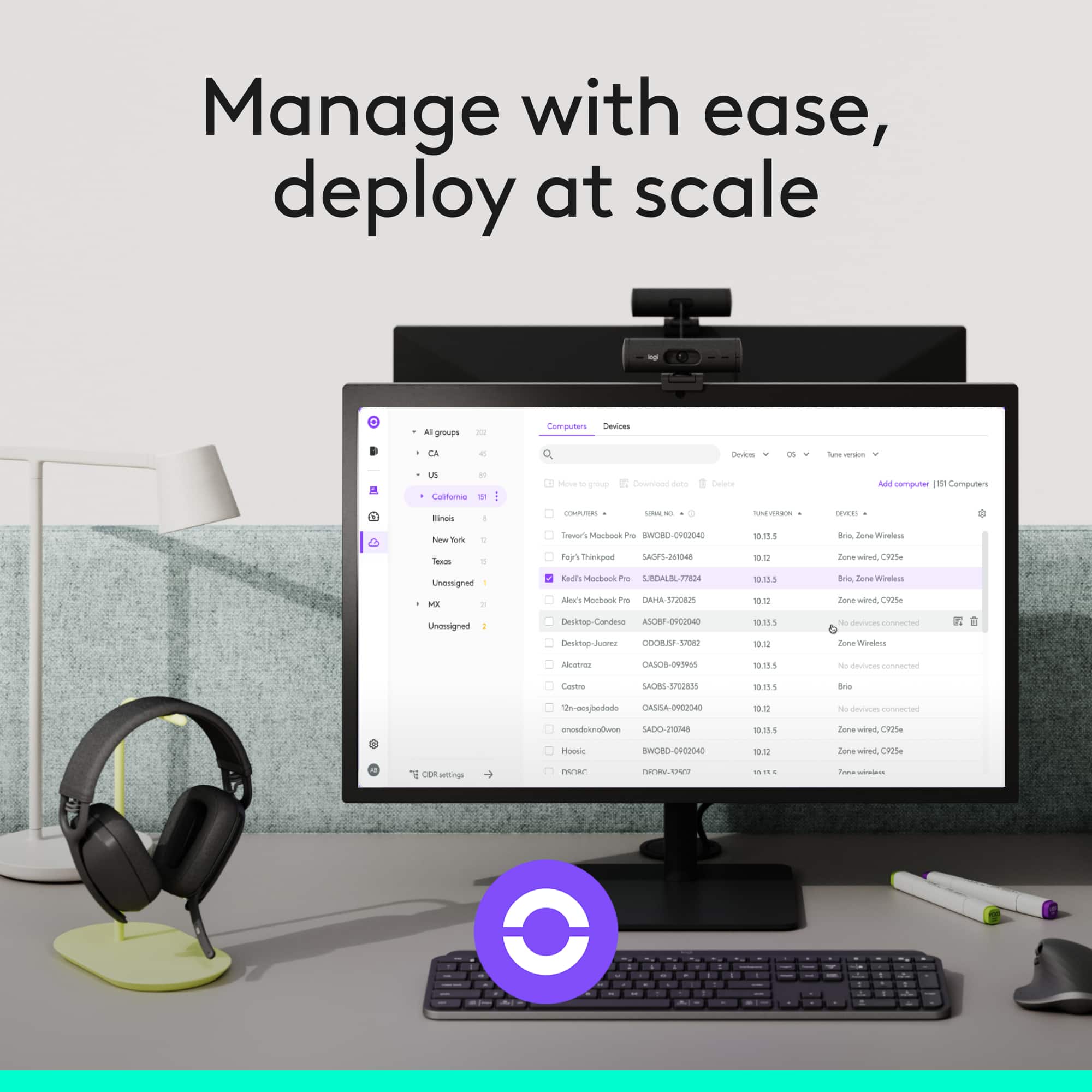 Manage with ease, deploy at scale
- All groups
- CA
- US
- California
- Illinois
- Texas
- Unassigned
- MX
- Unassigned
- Devices
- Texas
- Unassigned
- CA
- Unassigned
- US
- Unassigned
- California
- Unassigned
- Illinois
- Unassigned
- MX
- Unassigned
- Devices
- Fjyj-Thpda
- SADG-201048
- 10.12
- Zone wind, 7252
- Gd1.5
- SRDUB-7774
- 10.12
- Zone wind, 7252
- Alex's MacBook Pro
- AHA-37A205
- 10.12
- Zone wind, 7252
- Desktop-Conde
- ODBSF-JF-308
- 10.12
-
