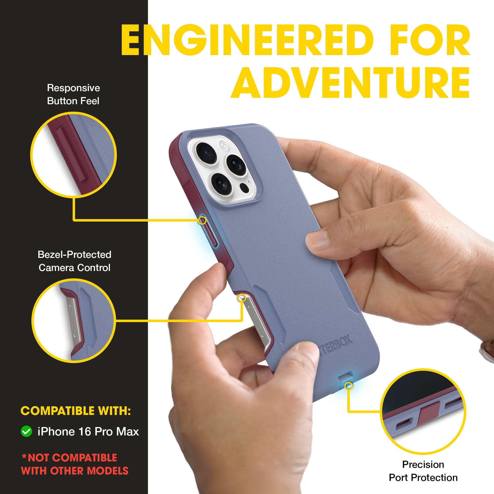 ENGINEERED FOR ADVENTURE

Responsive Button Feel

Bezel-Protected Camera Control

Precision Port Protection

COMPATIBLE WITH:
- iPhone 16 Pro Max
*NOT COMPATIBLE WITH OTHER MODELS