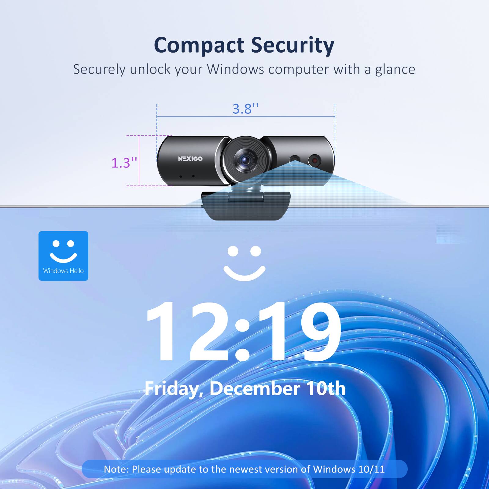 Compact Security  
Securely unlock your Windows computer with a glance  

3.8"  
1.3"  

NEXIGO  

12:19  
Friday, December 10th  

Note: Please update to the newest version of Windows 10/11