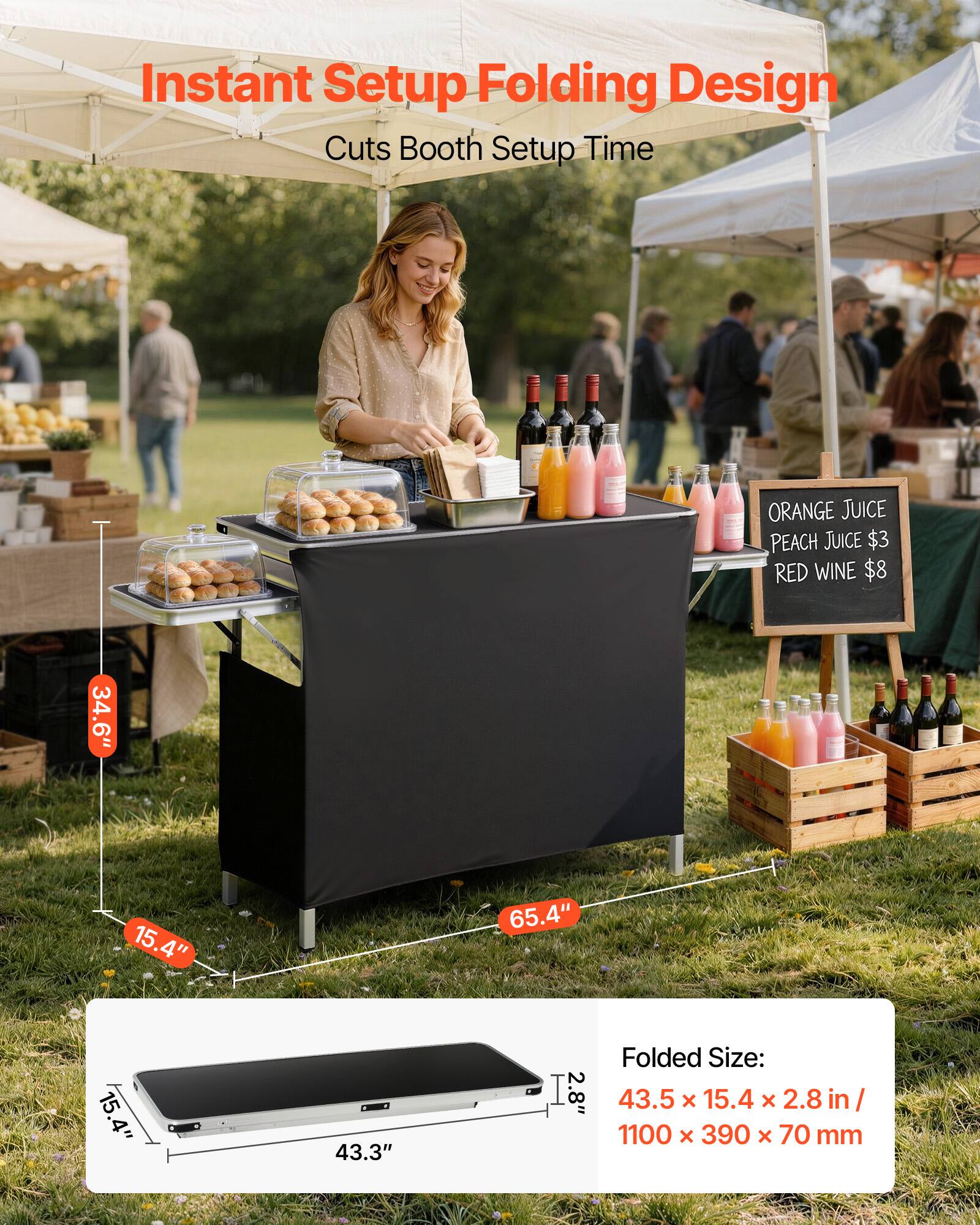 Instant Setup Folding Design Cuts Booth Setup Time

ORANGE JUICE PEACH JUICE $3 RED WINE $8

34.6" 15.4" 65.4" 15.4" 43.3" 2.8"

Folded Size: 43.5 x 15.4 x 2.8 in / 1100 x 390 x 70 mm
