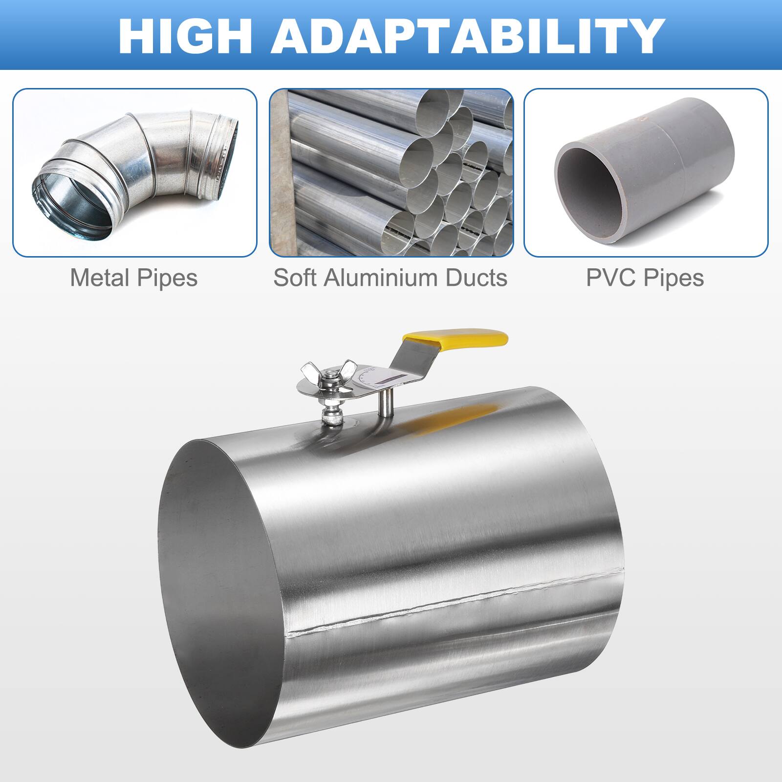 HIGH ADAPTABILITY

- Metal Pipes
- Soft Aluminium Ducts
- PVC Pipes