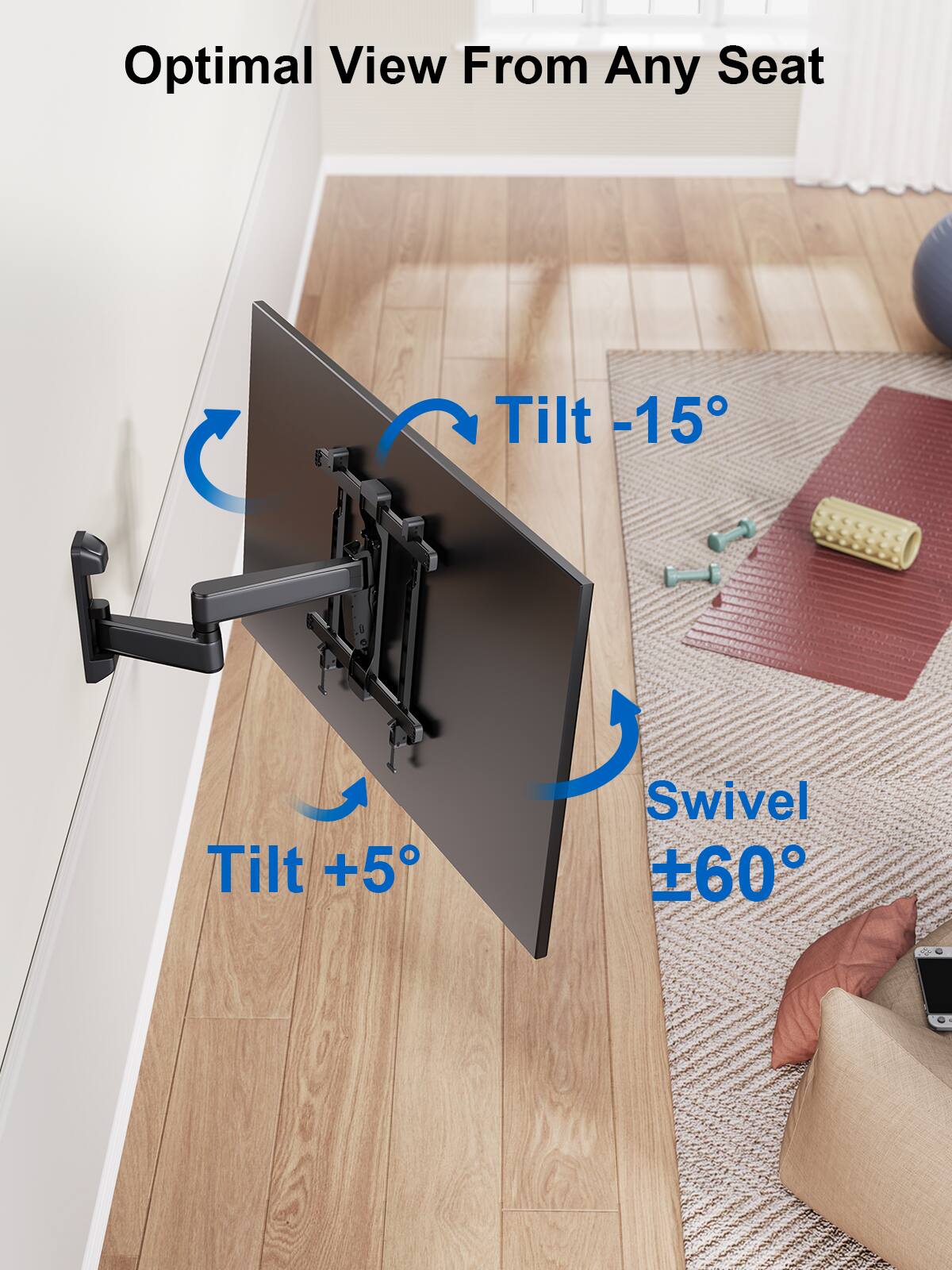 Optimal View From Any Seat Tilt -15° Tilt +5° Swivel 60°